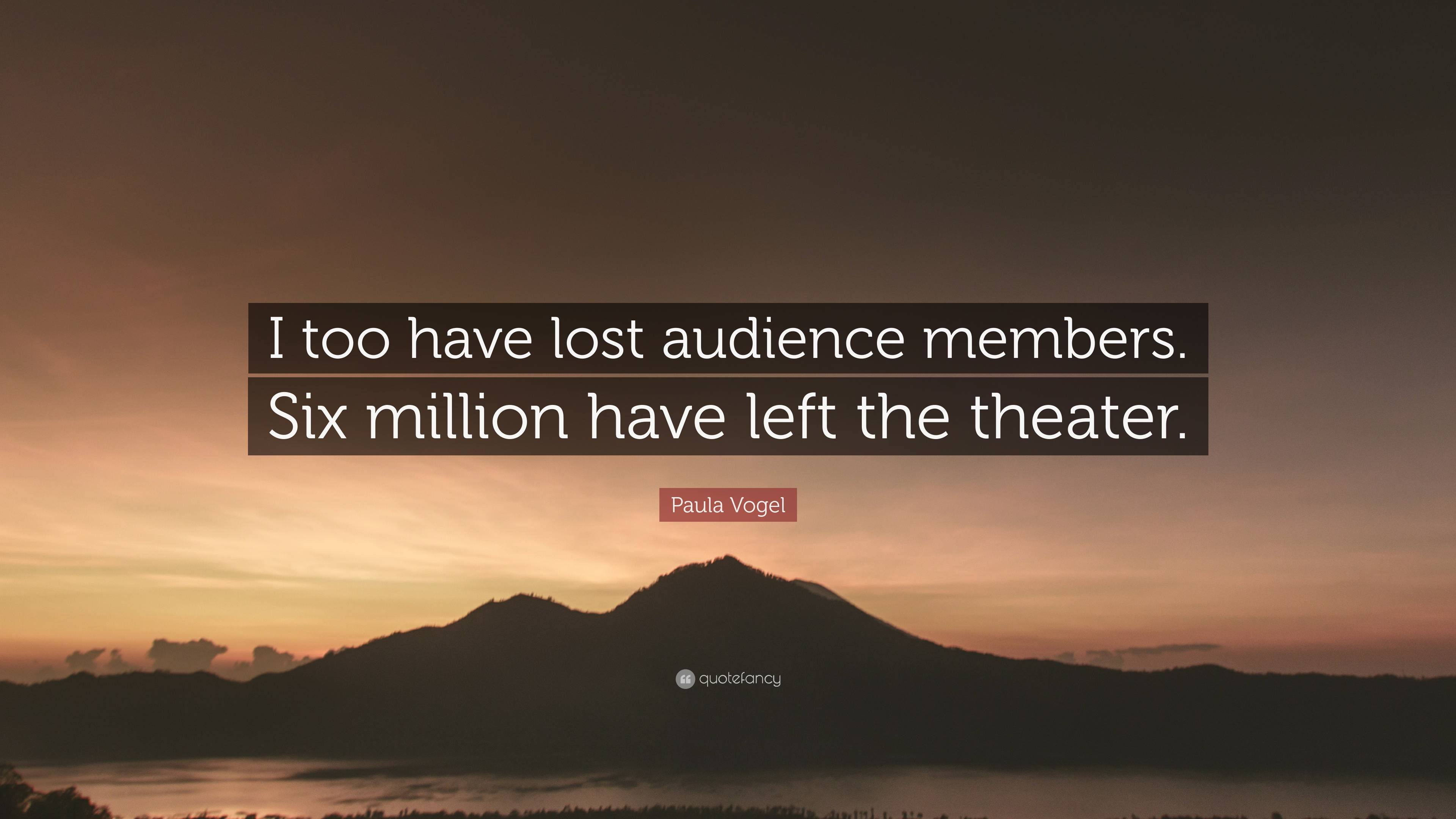 Paula Vogel Quote: “I too have lost audience members. Six million have ...