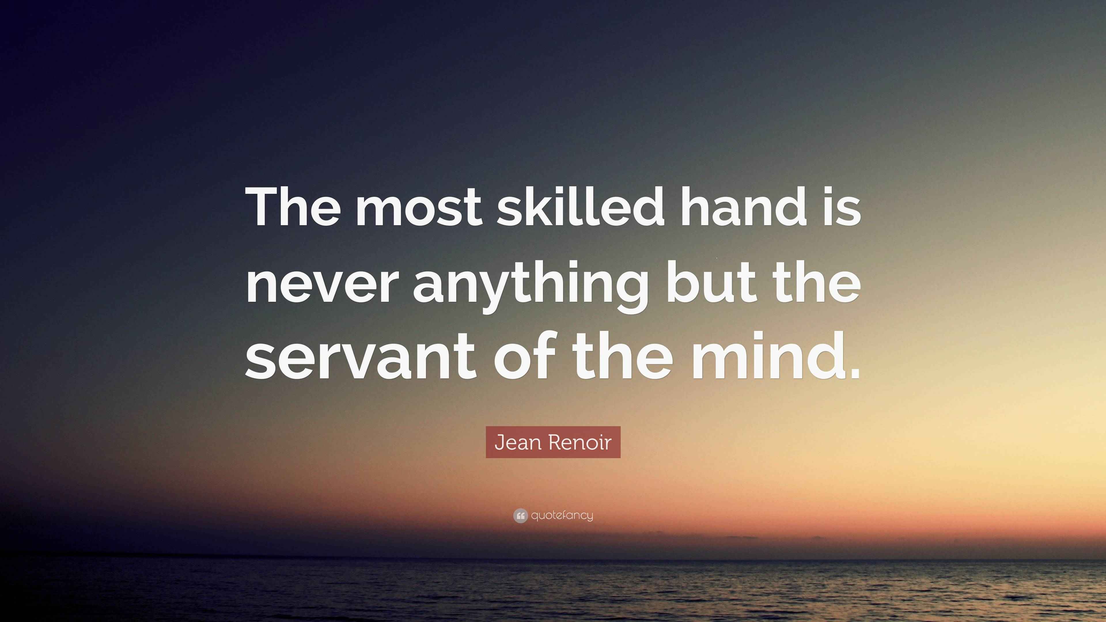 Jean Renoir Quote “The most skilled hand is never anything but the