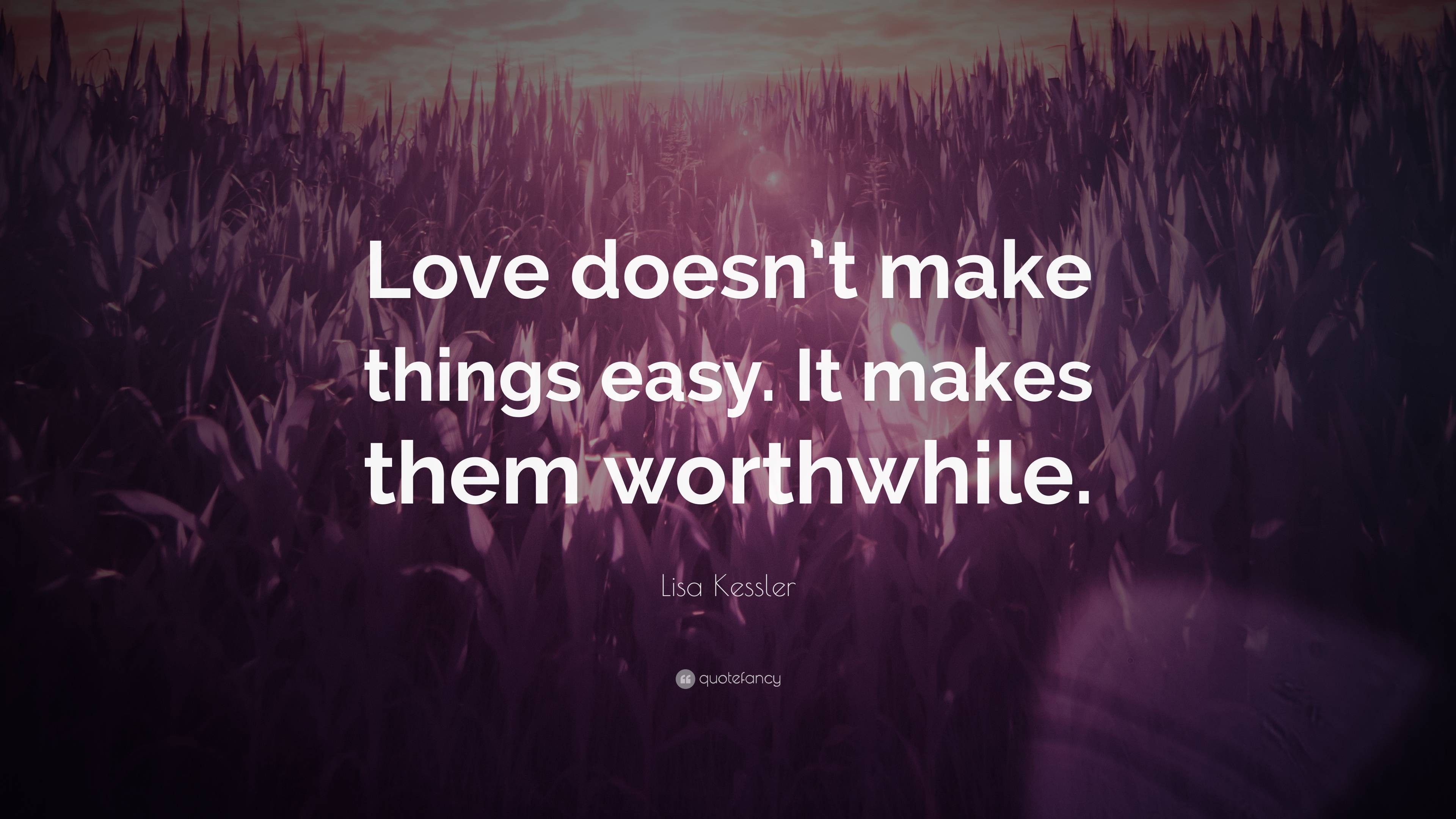 Lisa Kessler Quote: “Love doesn’t make things easy. It makes them ...