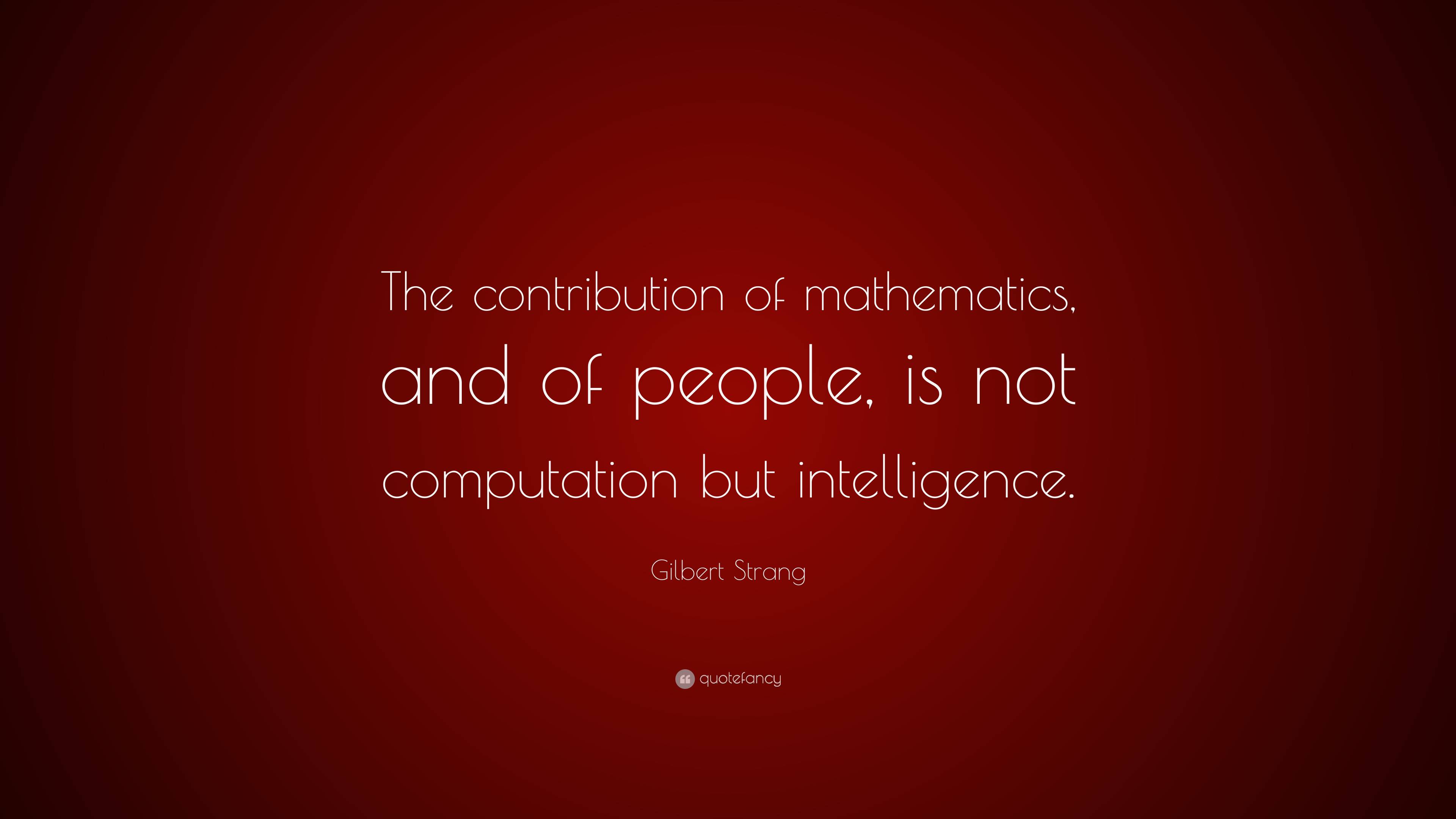 Gilbert Strang Quote: “The contribution of mathematics, and of people ...