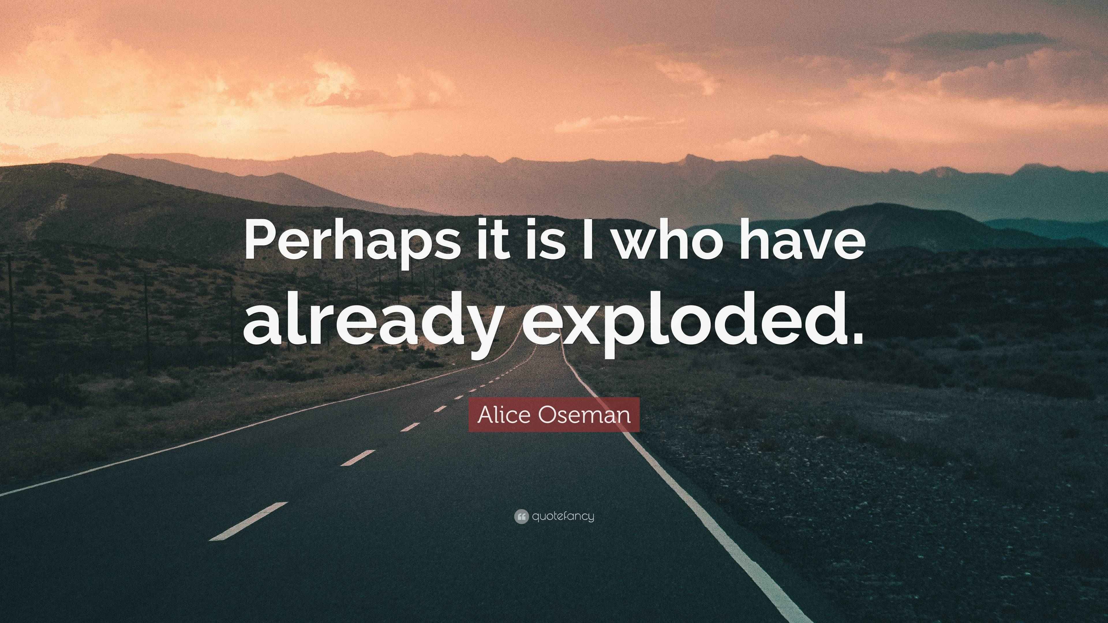 Alice Oseman Quote: “Perhaps it is I who have already exploded.”