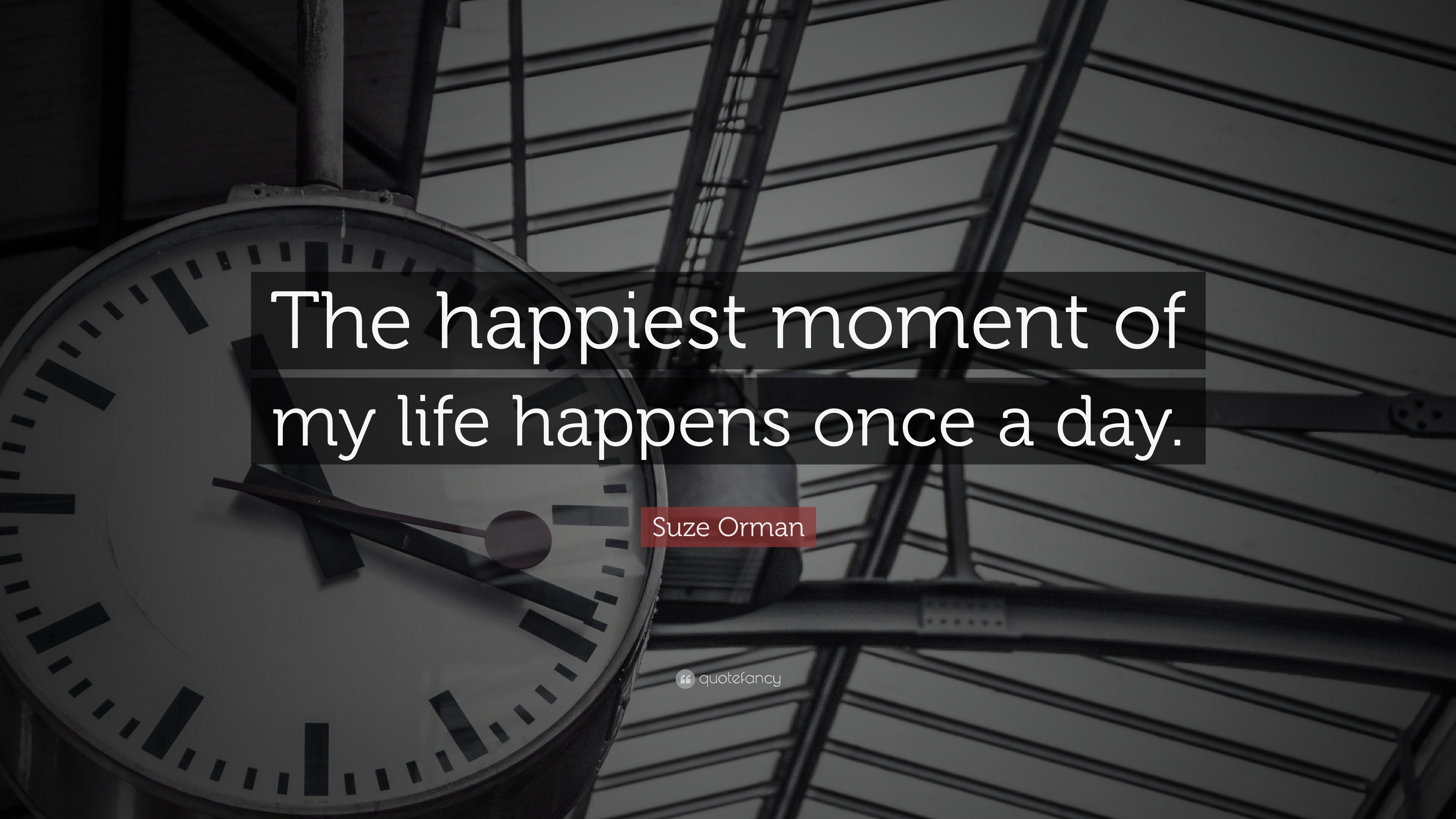 Suze Orman Quote “The happiest moment of my life happens once a day