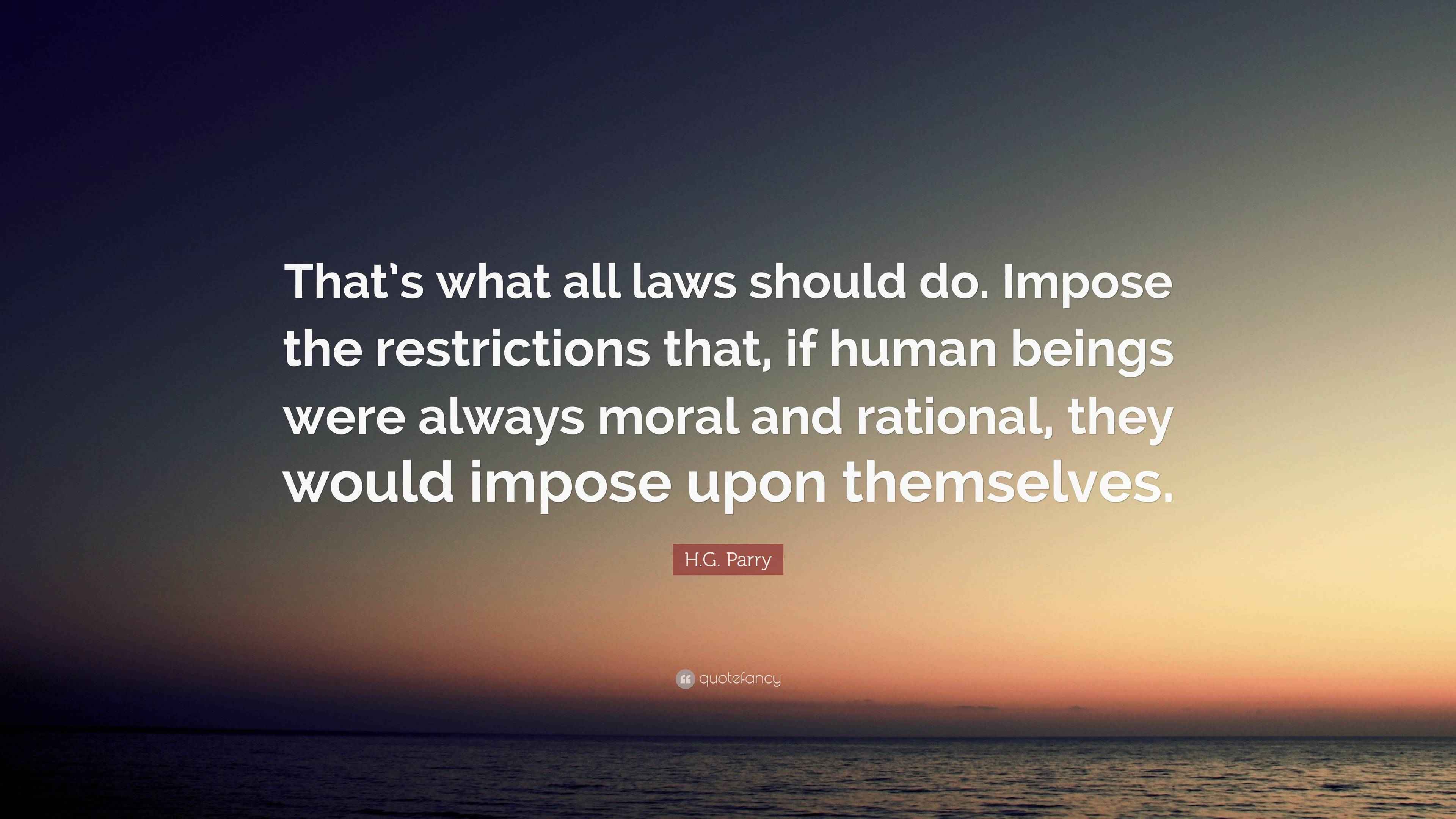 H.G. Parry Quote “That’s what all laws should do. Impose the