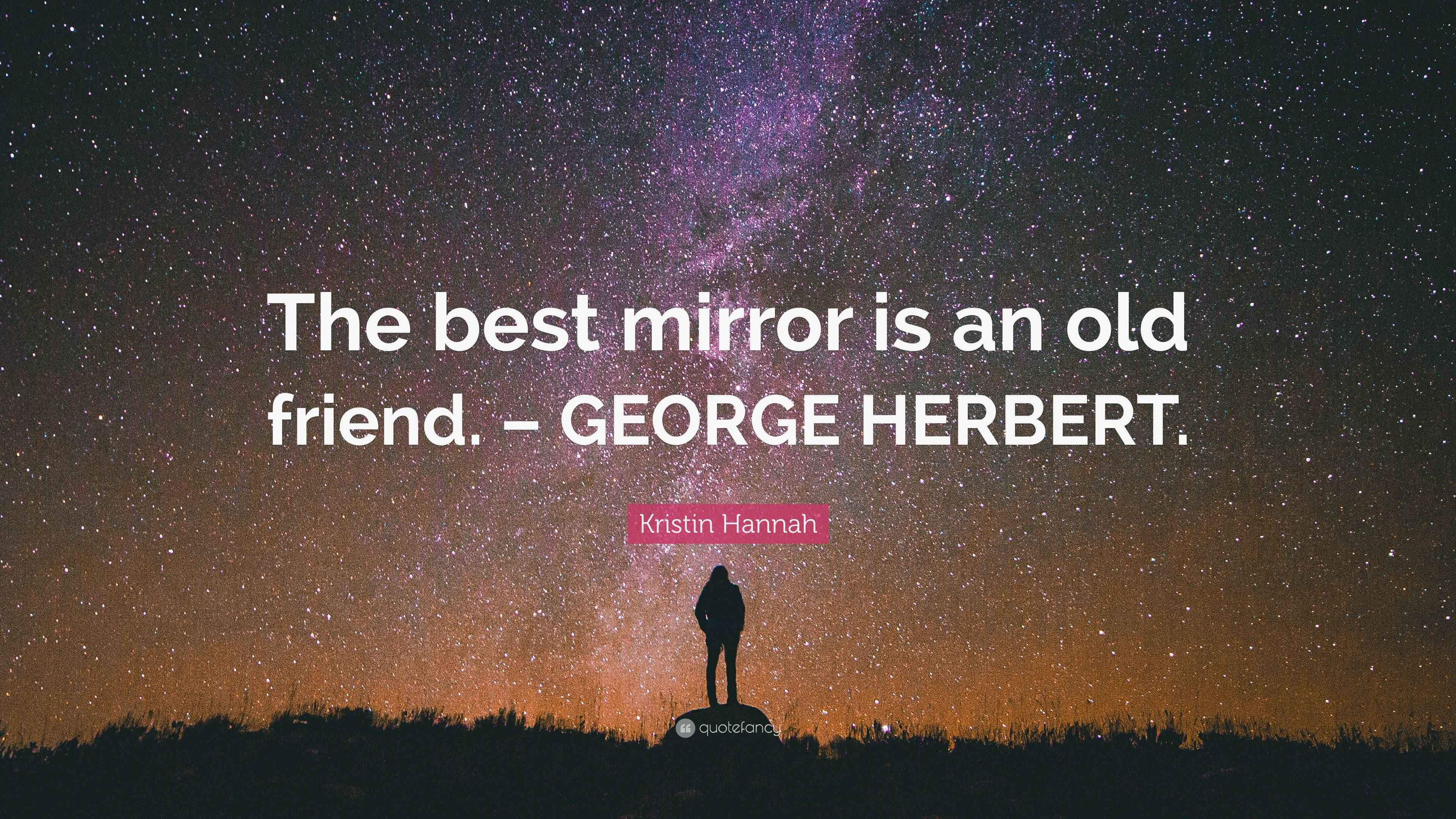 Kristin Hannah Quote “The best mirror is an old friend. HERBERT.”