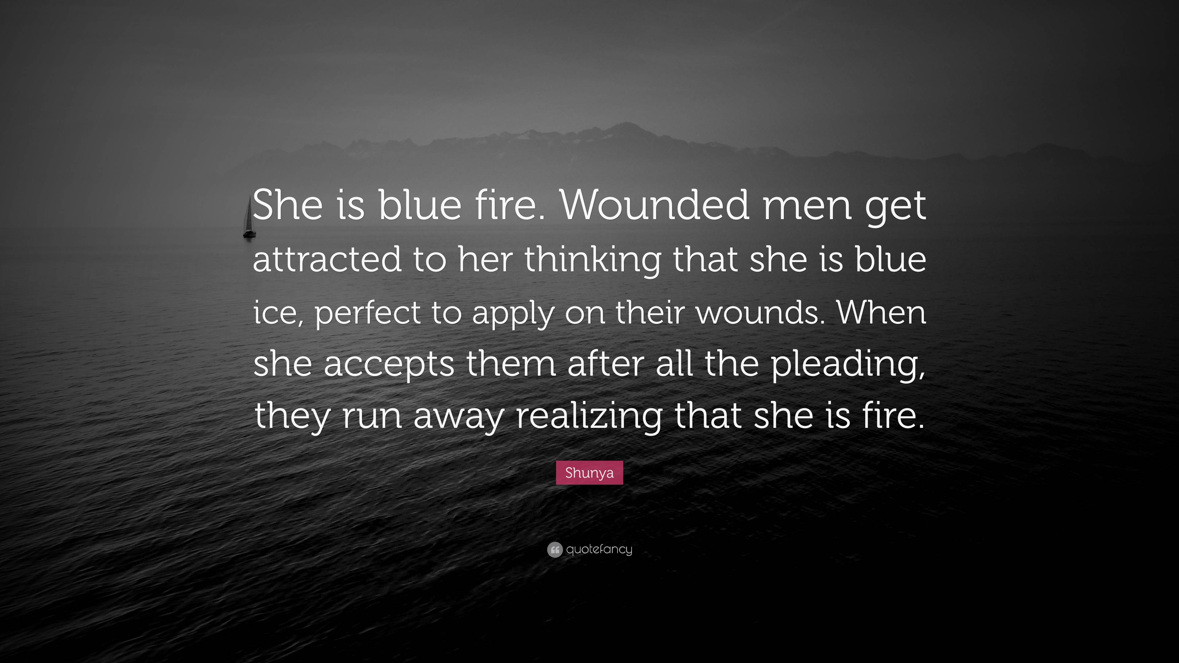 Shunya Quote “She is blue fire. Wounded men get attracted to her