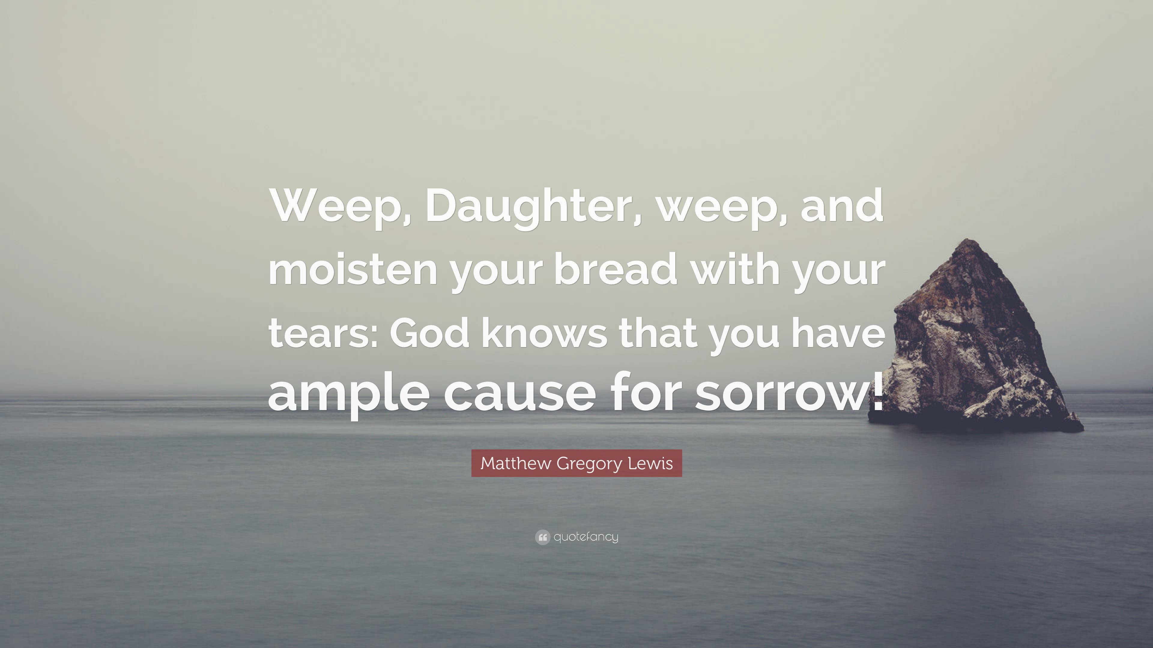 Matthew Gregory Lewis Quote: “Weep, Daughter, weep, and moisten your ...