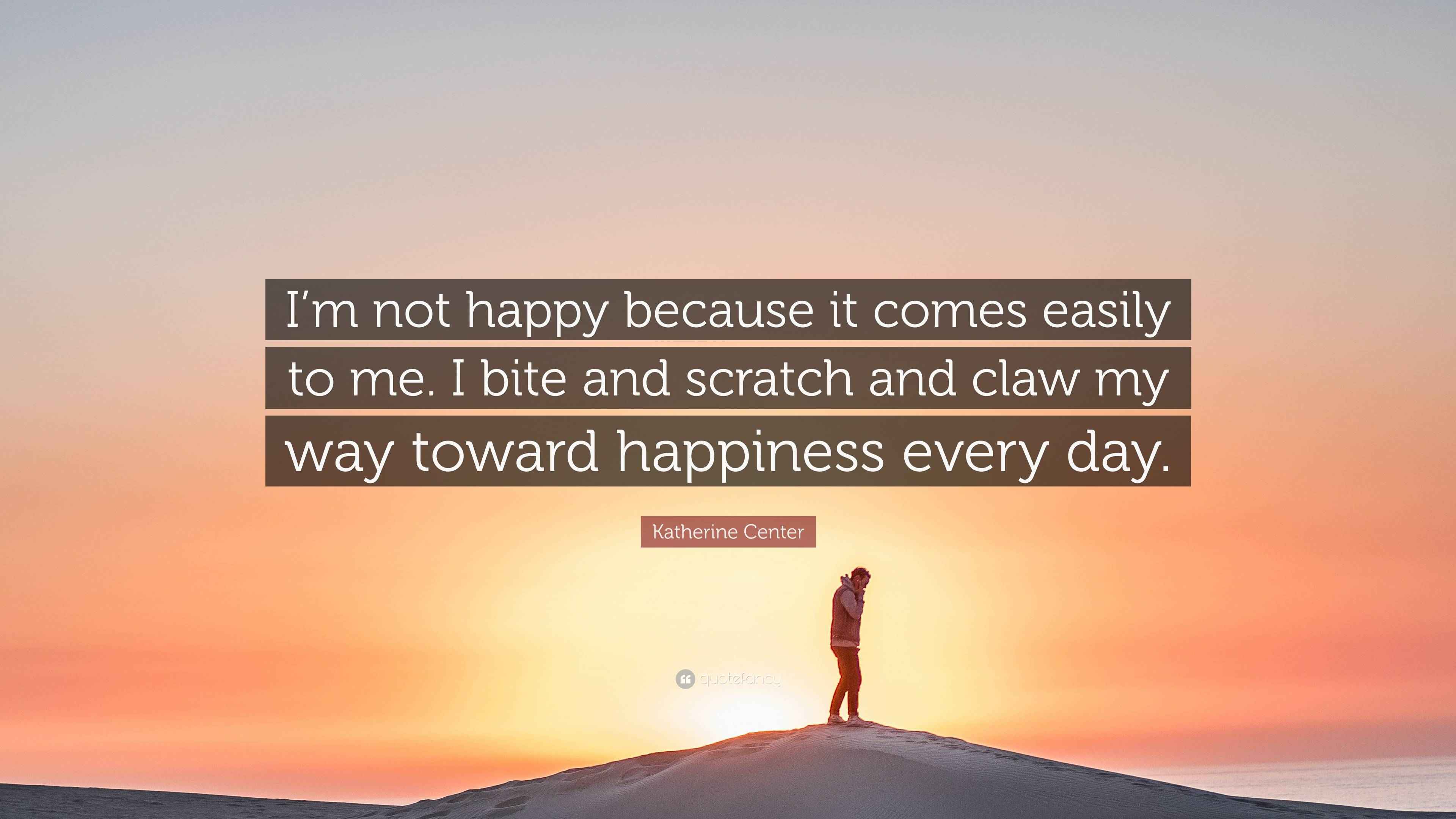 Katherine Center Quote: “I’m not happy because it comes easily to me. I ...