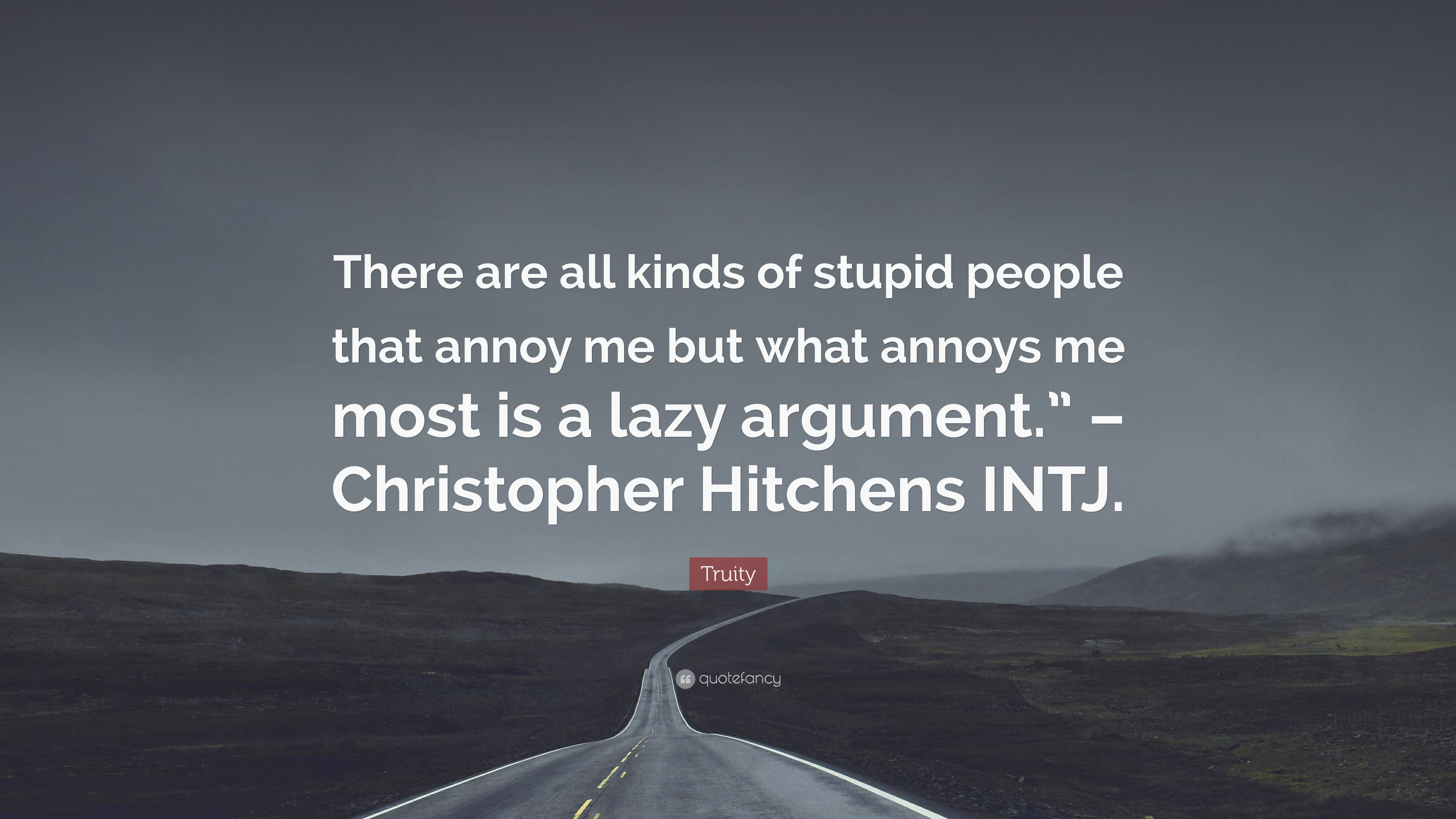 Truity Quote: “There are all kinds of stupid people that annoy me but ...
