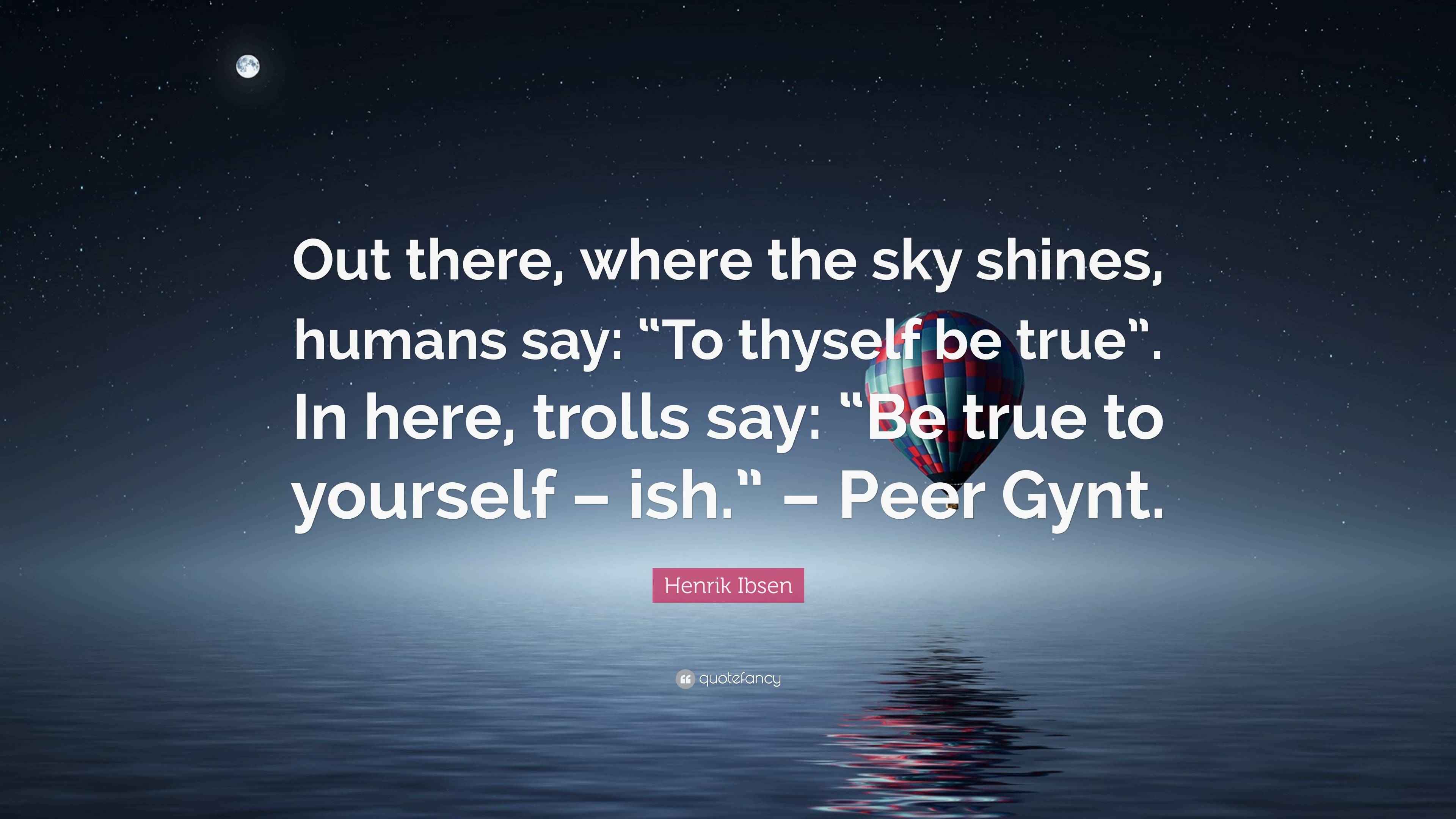 Henrik Ibsen Quote “Out there, where the sky shines, humans