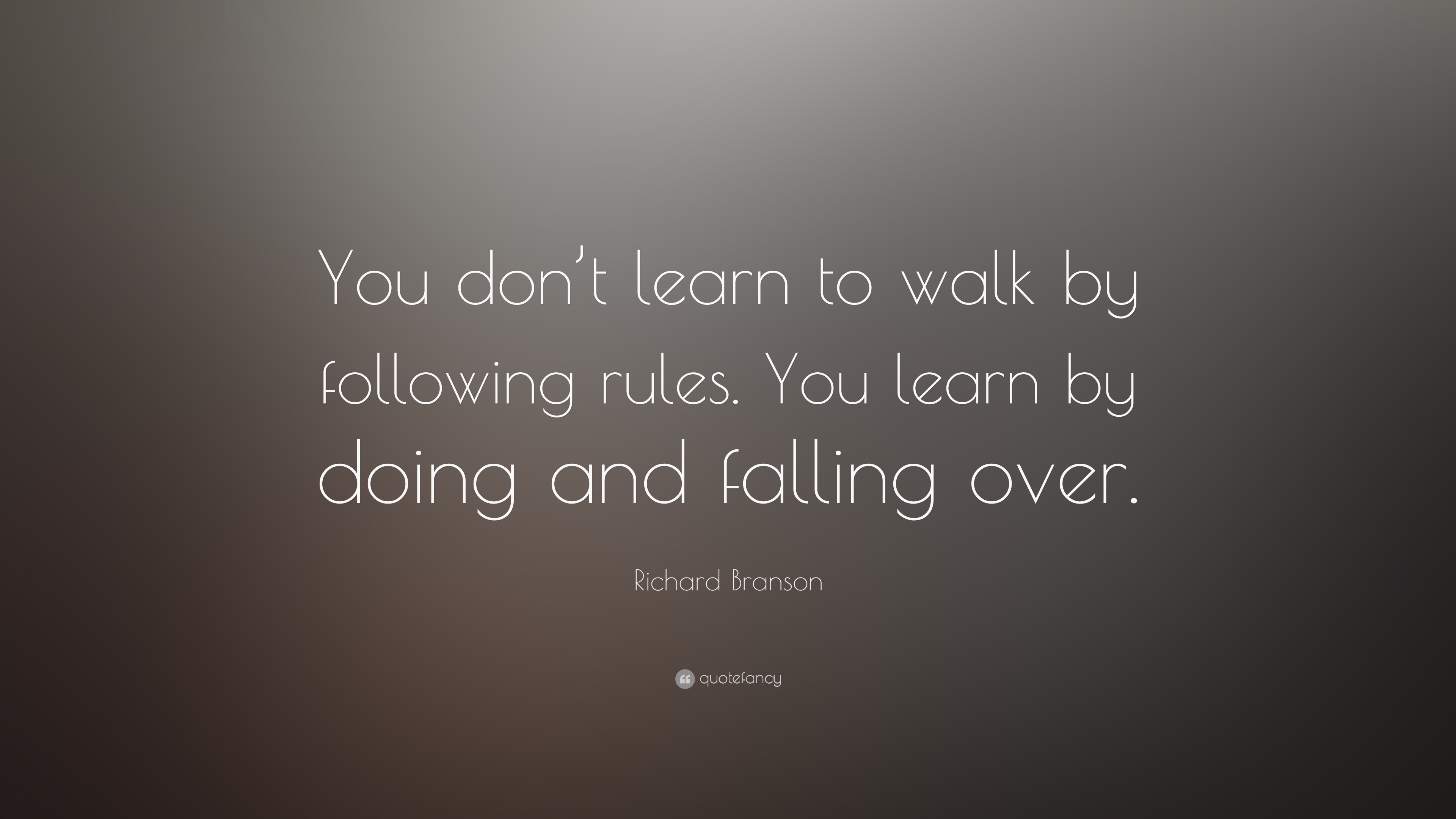 Richard Branson Quote: “You don’t learn to walk by following rules. You ...