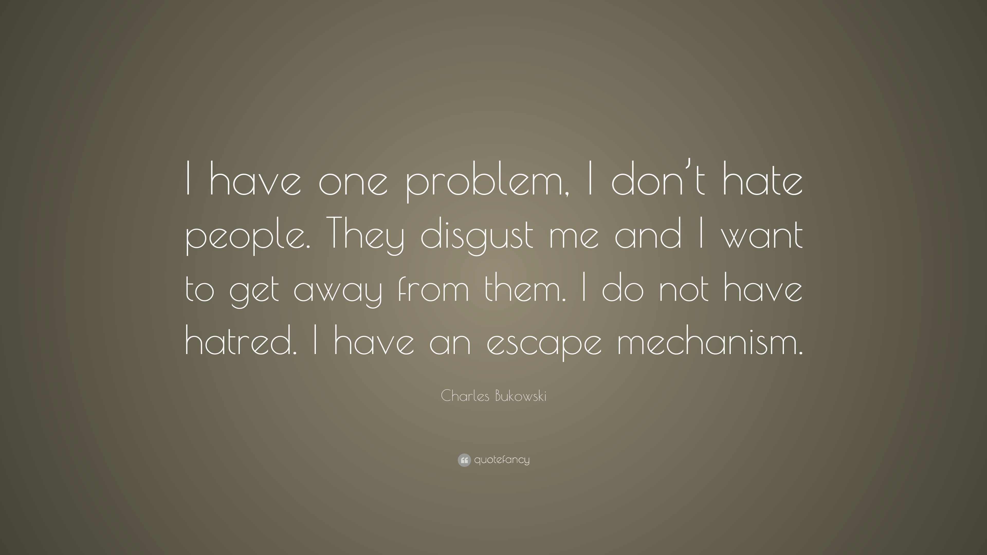 Charles Bukowski Quote “i Have One Problem I Dont Hate People They