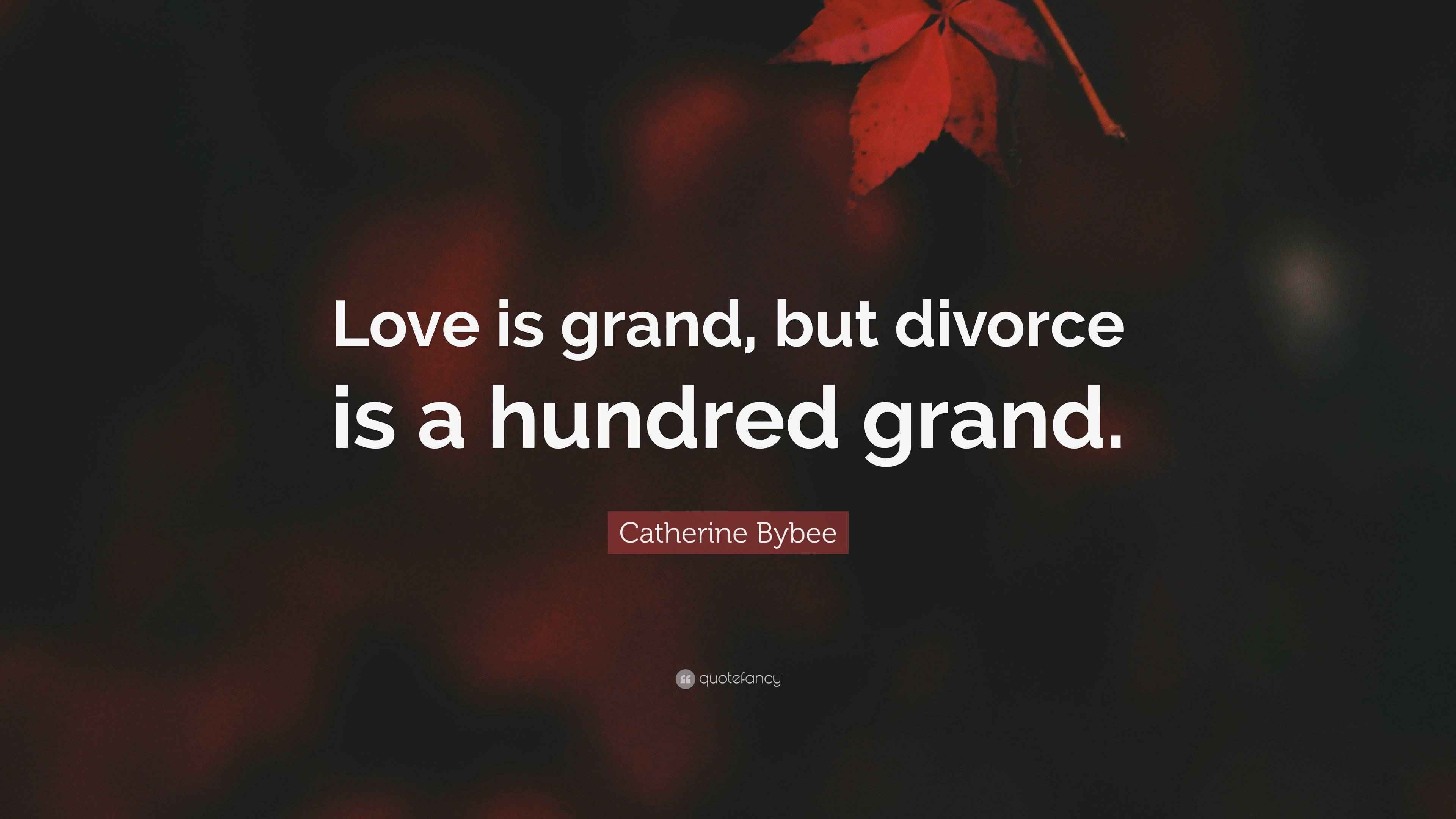 Catherine Bybee Quote “Love is grand, but divorce is a hundred grand.”
