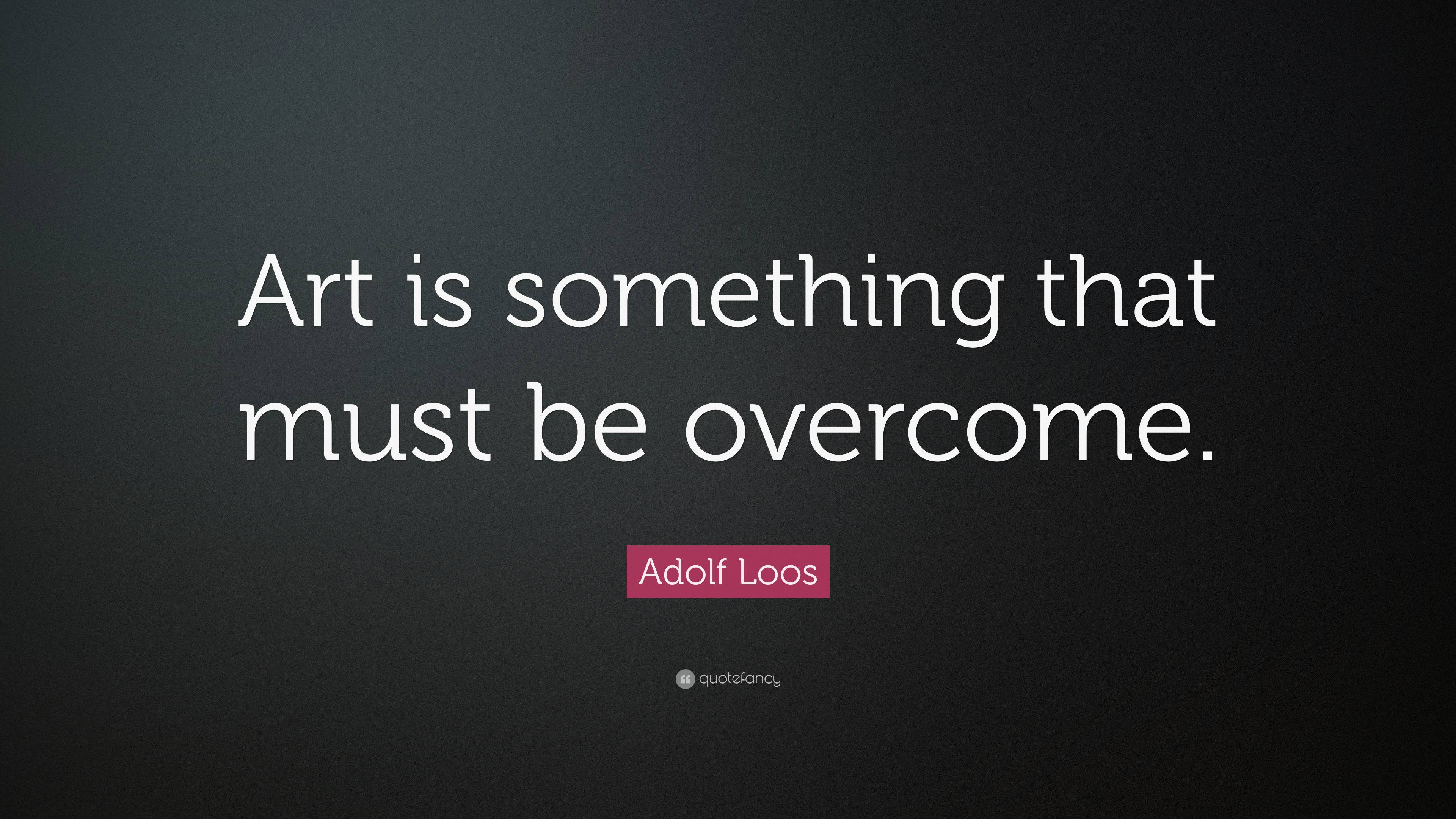 Adolf Loos Quote: “Art is something that must be overcome.”