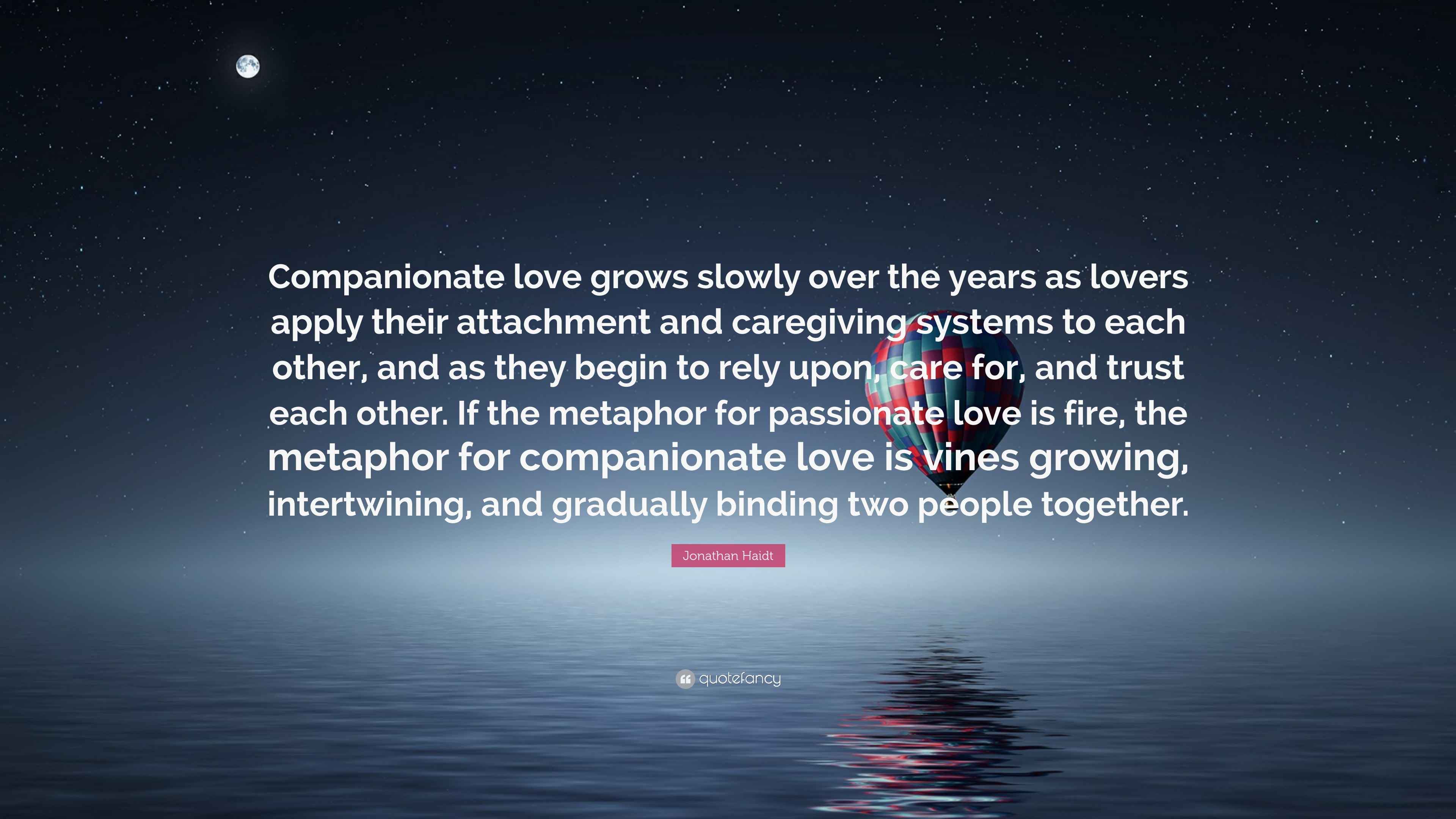 Jonathan Haidt Quote love grows slowly over the years as