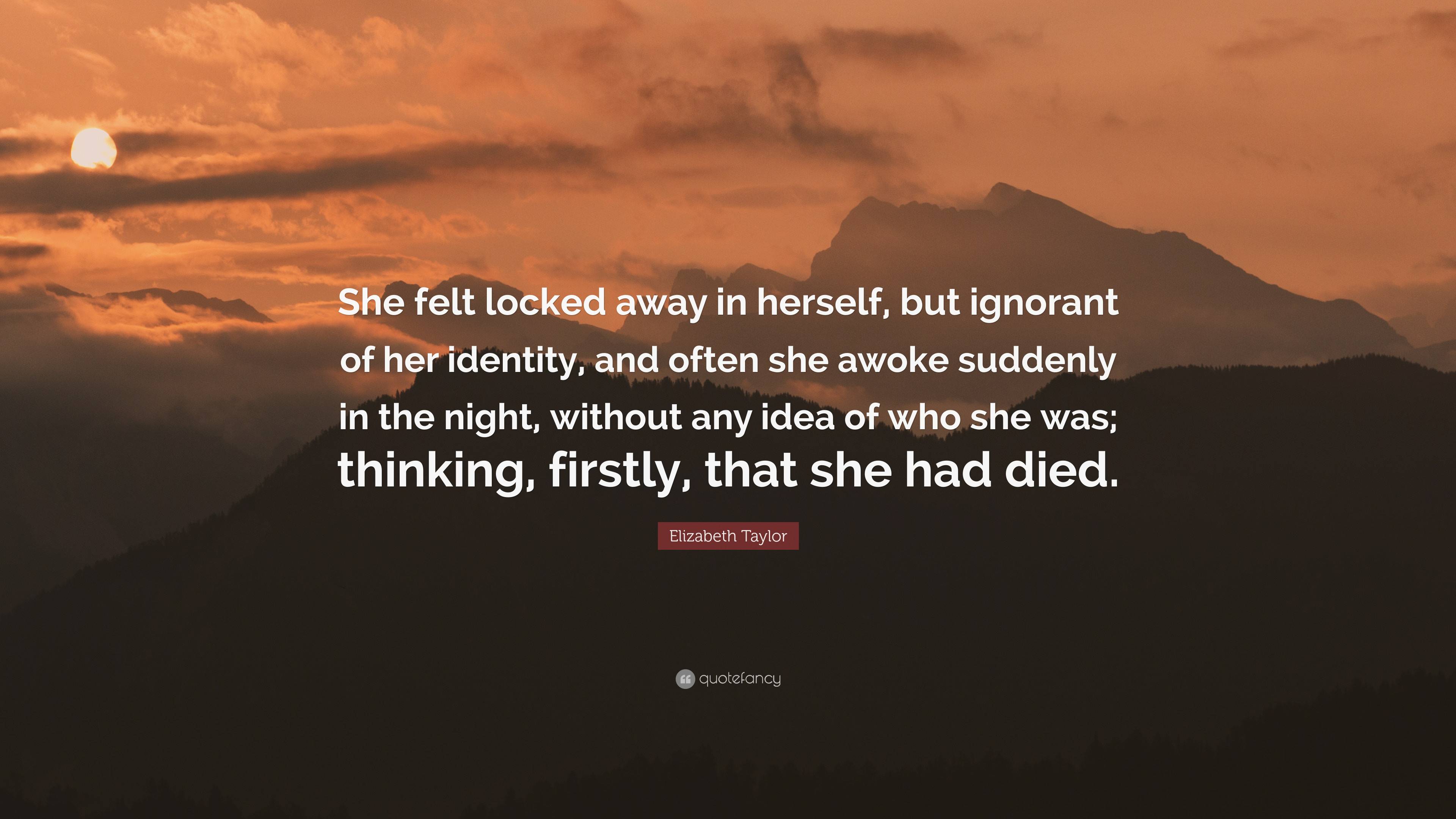 Elizabeth Taylor Quote: “She felt locked away in herself, but ignorant ...