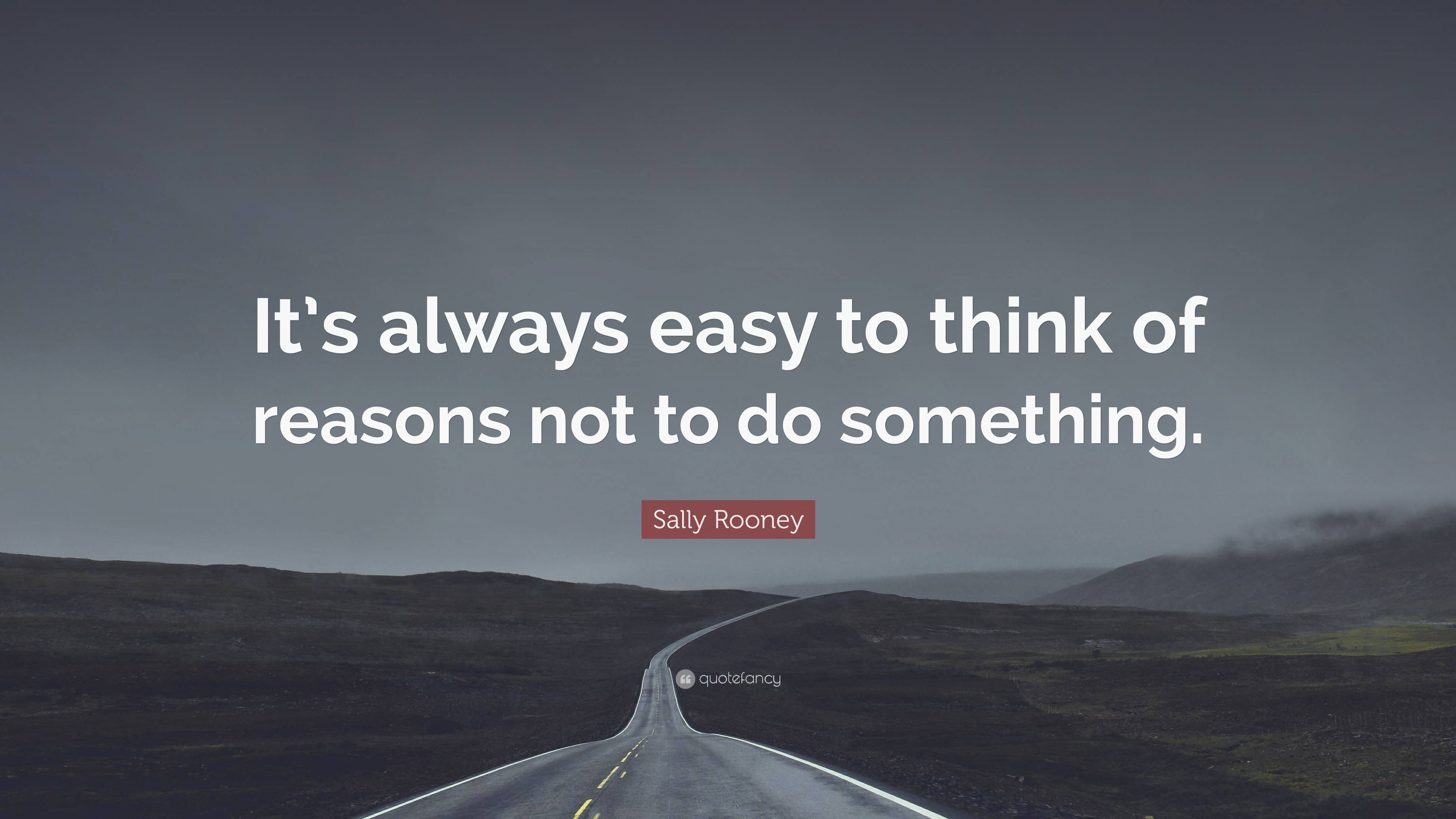 Sally Rooney Quote: “It’s always easy to think of reasons not to do ...