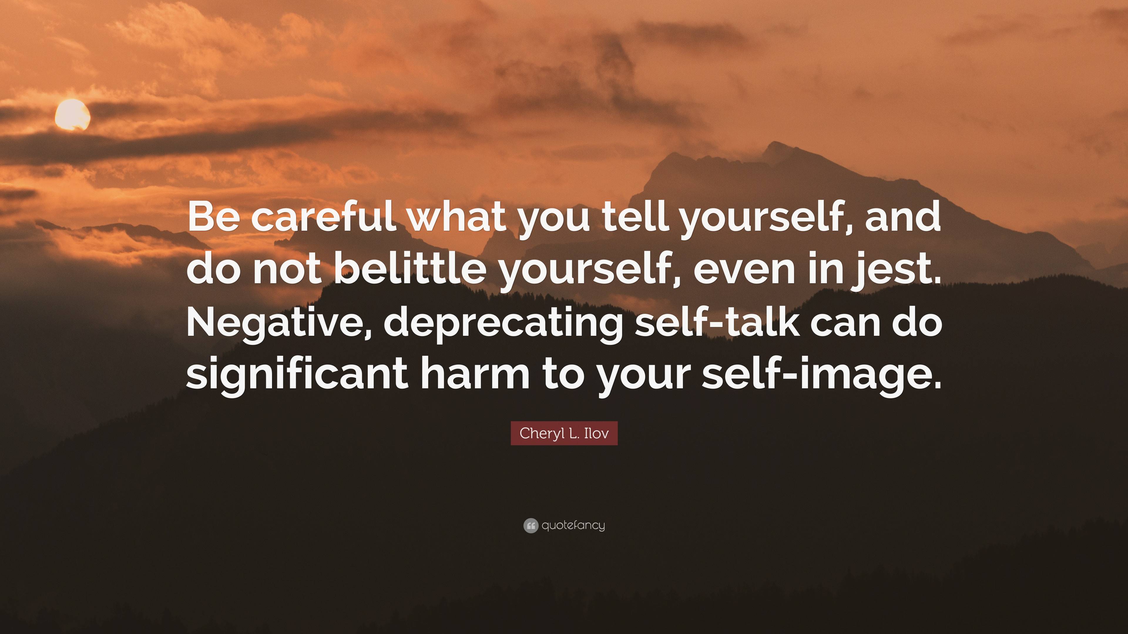 Cheryl L. Ilov Quote: “Be careful what you tell yourself, and do not ...