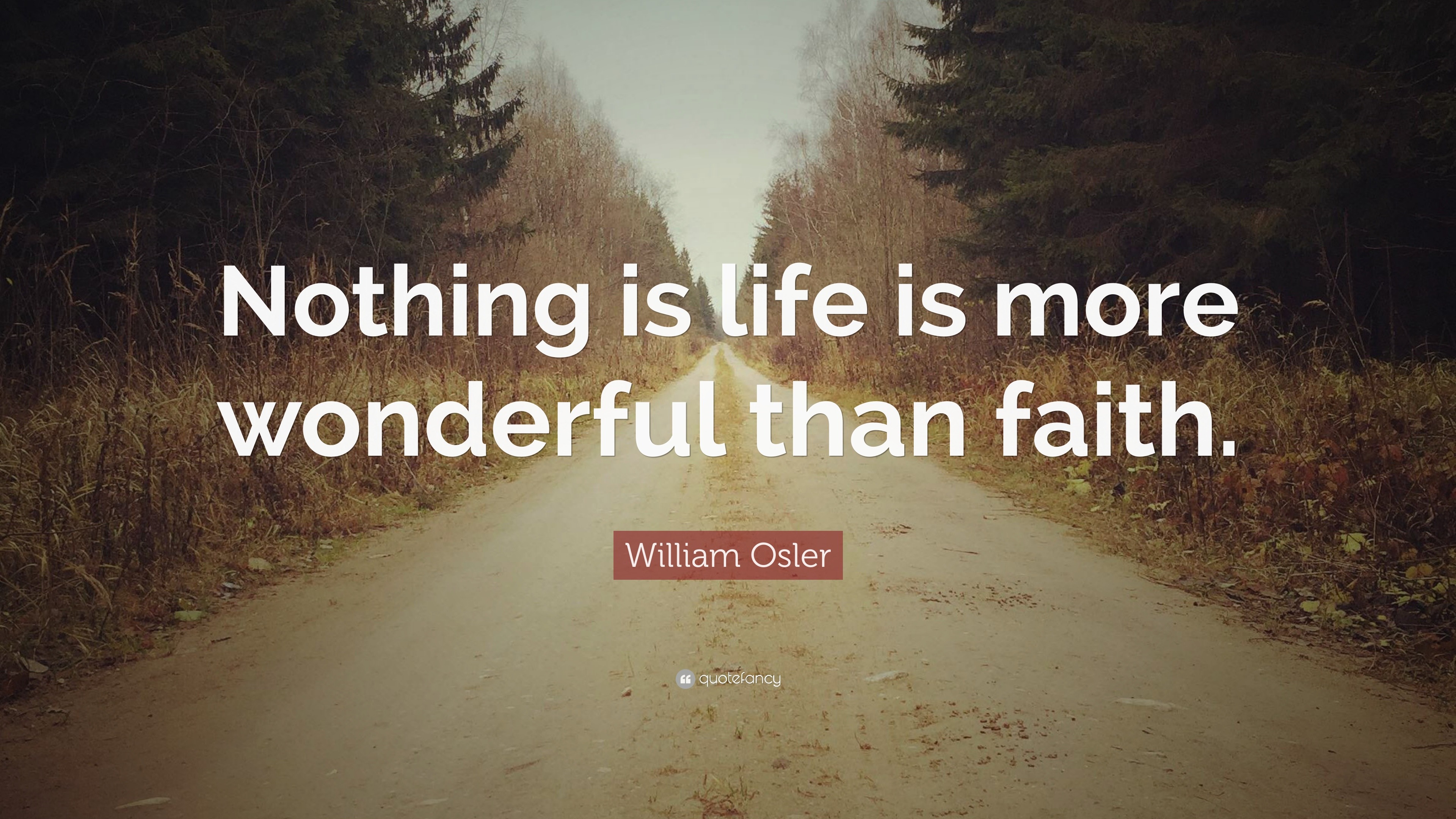 William Osler Quote: “Nothing is life is more wonderful than faith.”