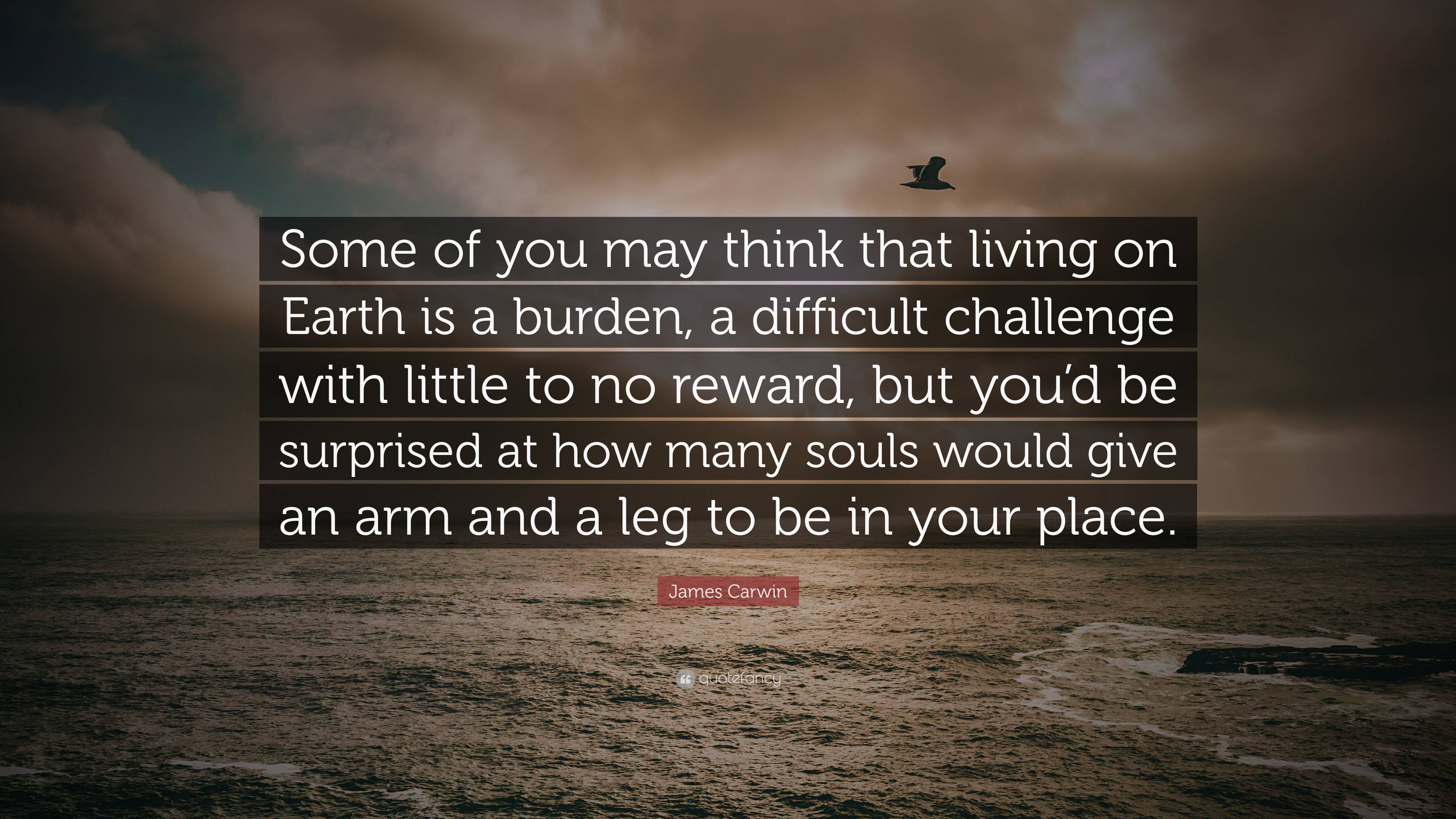 James Carwin Quote: “Some of you may think that living on Earth is a ...