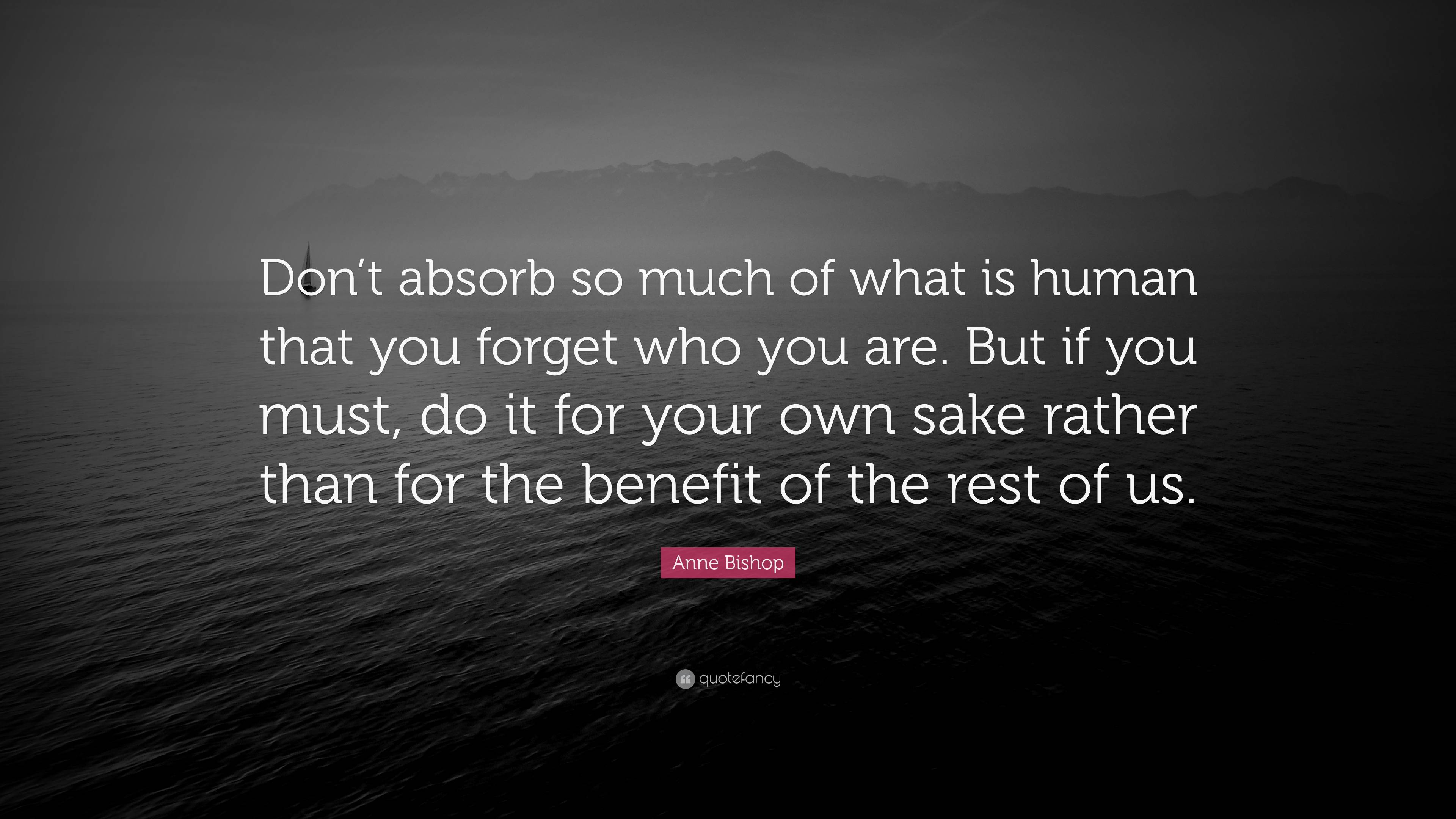 Anne Bishop Quote: “Don’t absorb so much of what is human that you ...