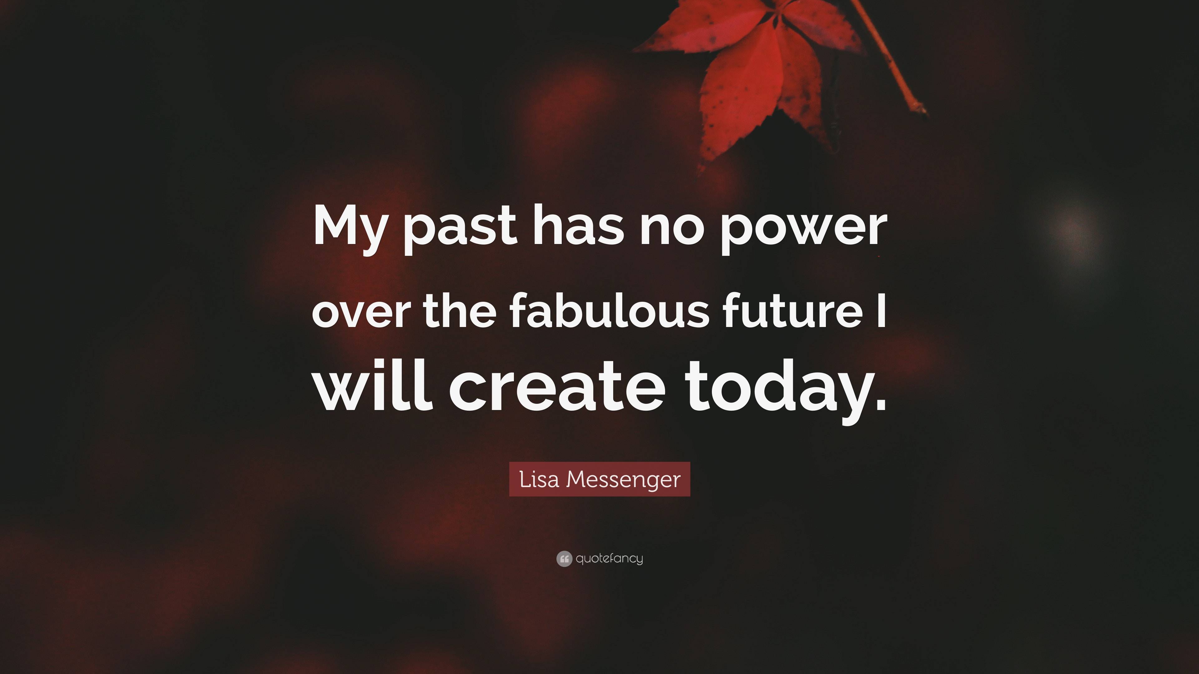 Lisa Messenger Quote: “My past has no power over the fabulous future I ...