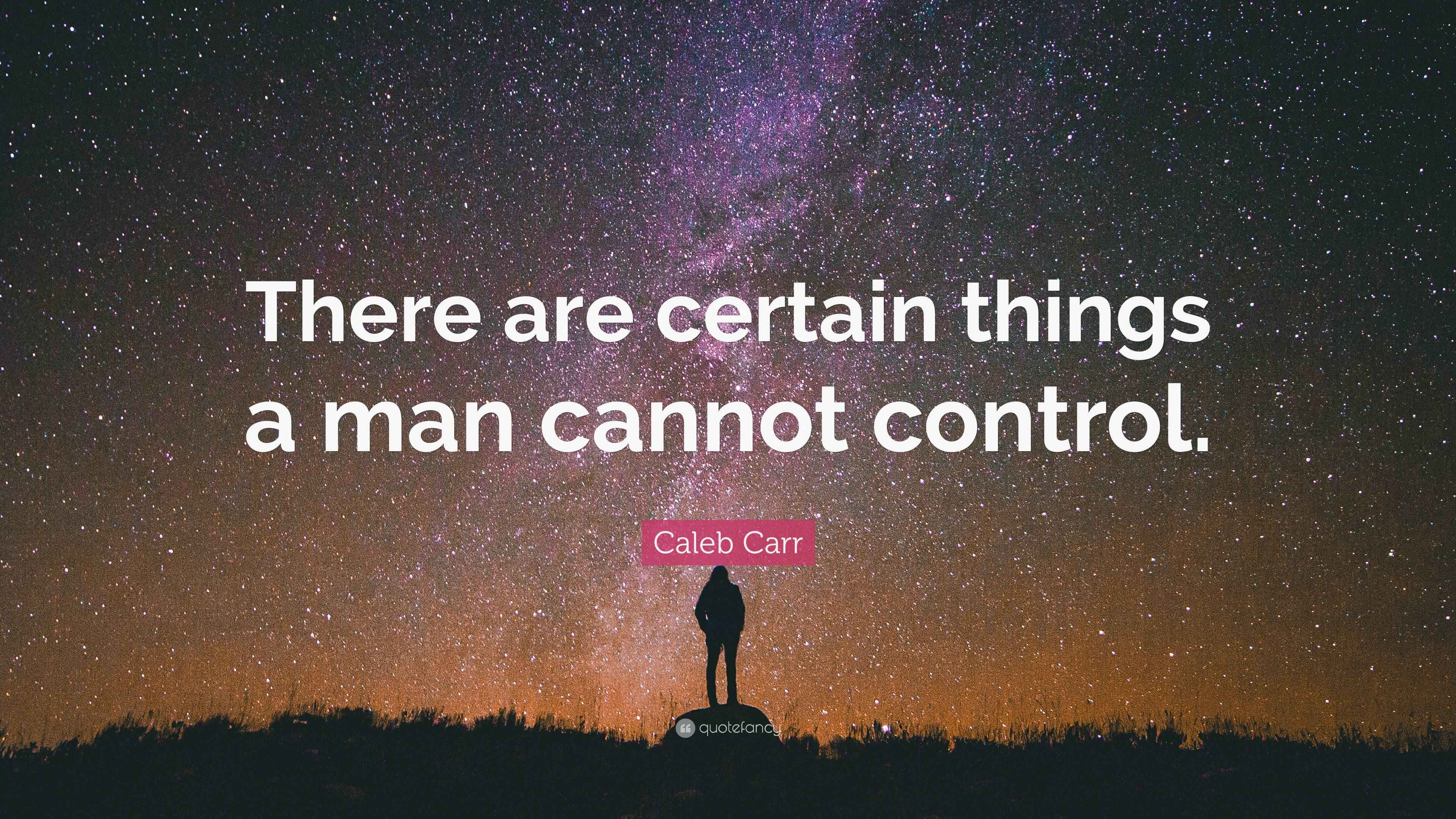 Caleb Carr Quote “There are certain things a man cannot control.”