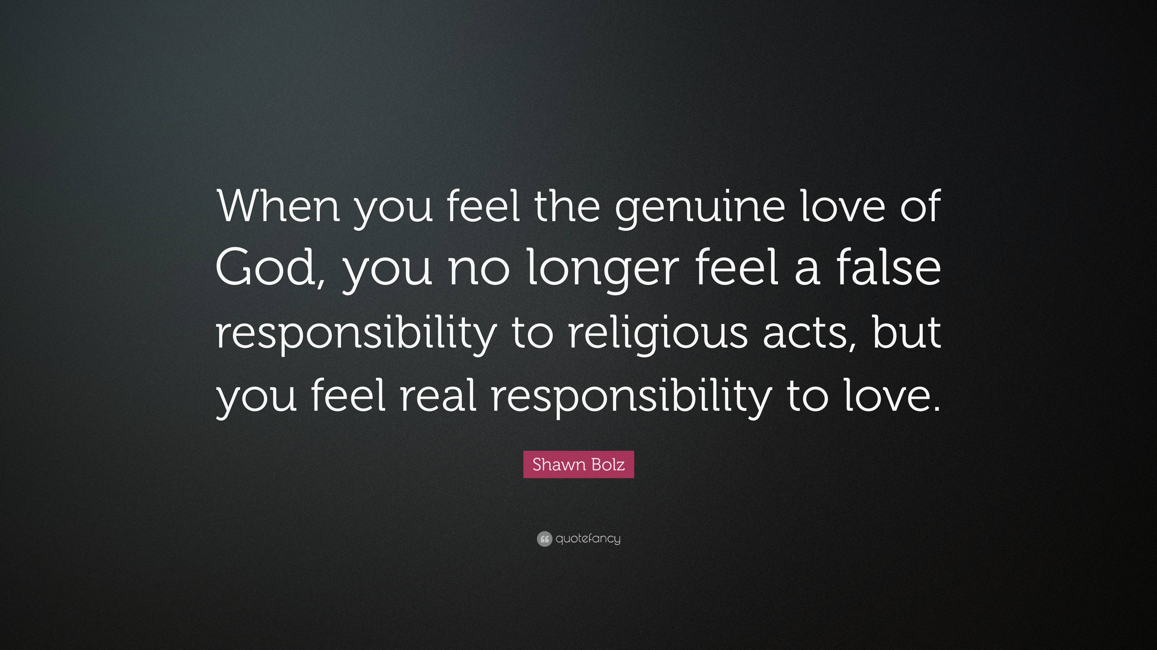 Shawn Bolz Quote: “When you feel the genuine love of God, you no longer ...