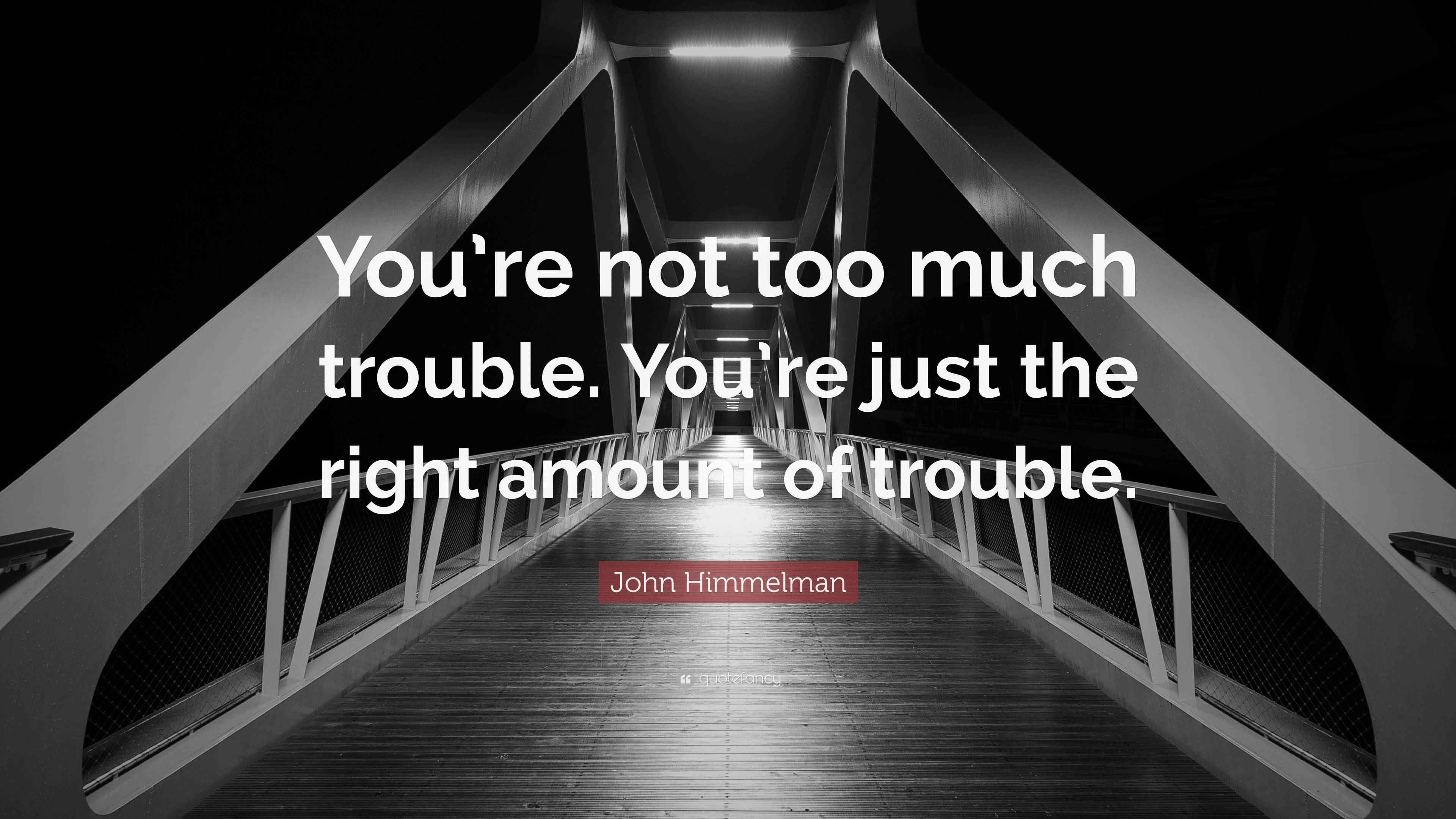 John Himmelman Quote: “You’re not too much trouble. You’re just the ...
