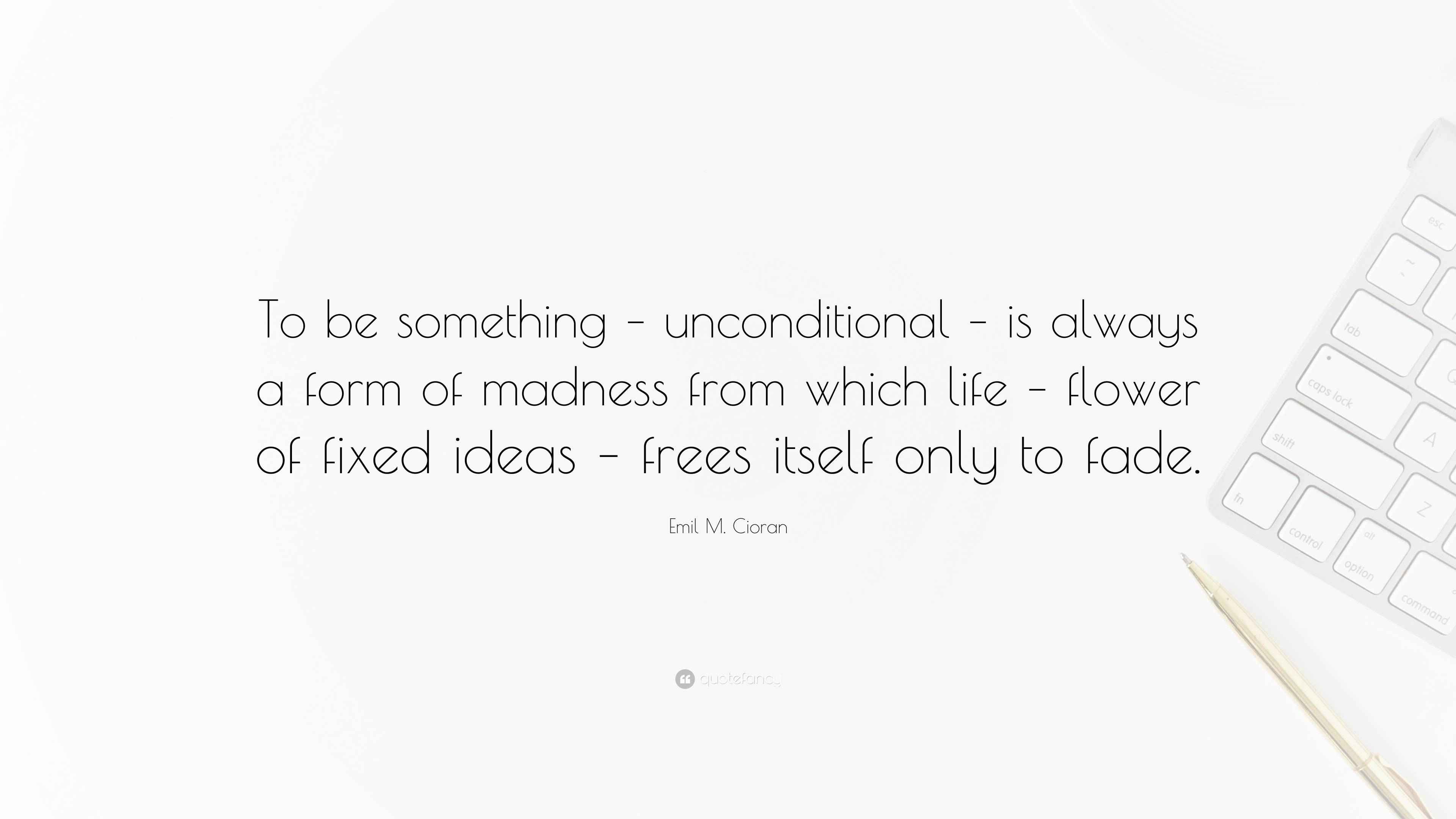 Emil M. Cioran Quote “To be something unconditional is always a