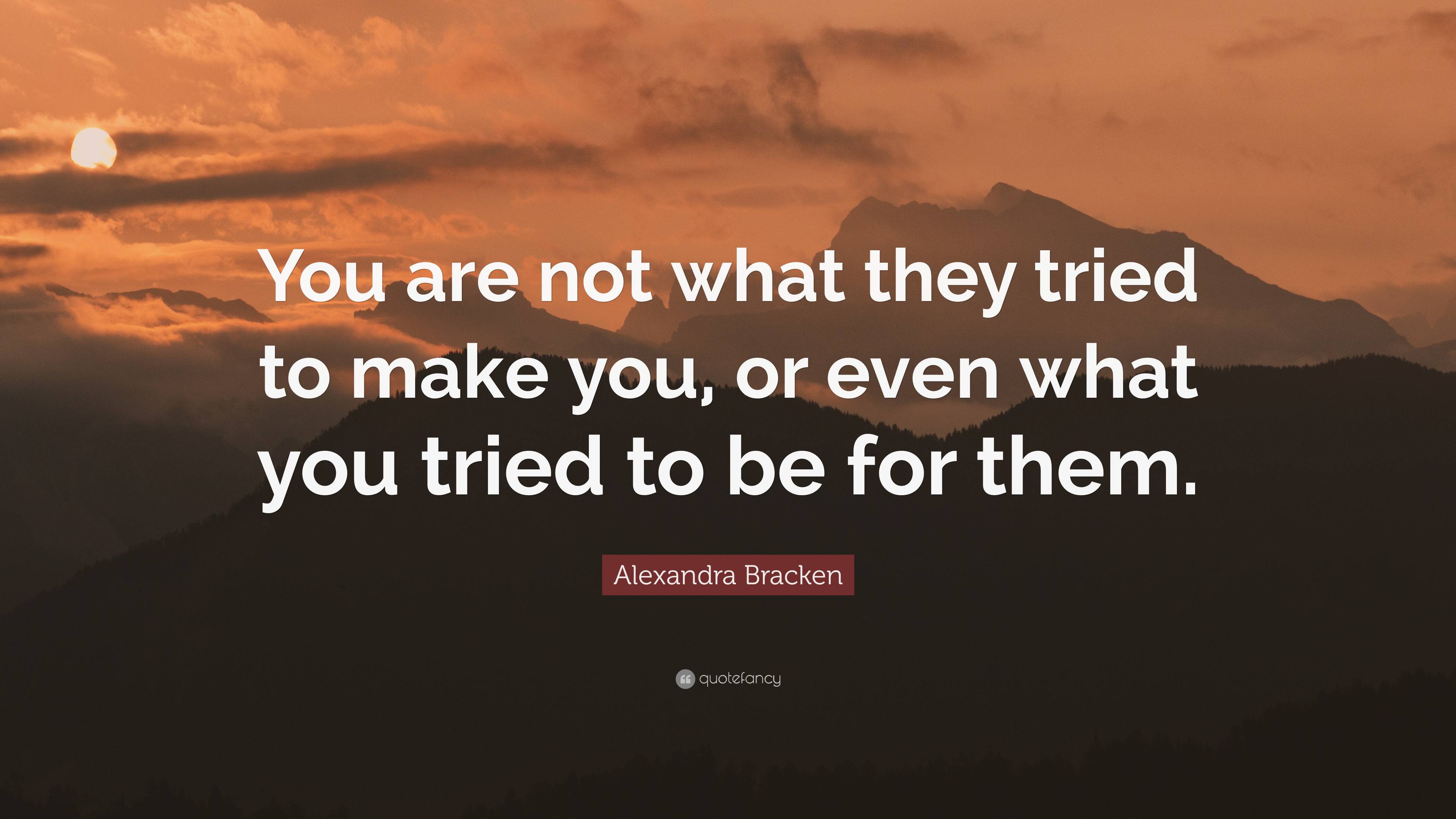 Alexandra Bracken Quote: “You are not what they tried to make you, or ...