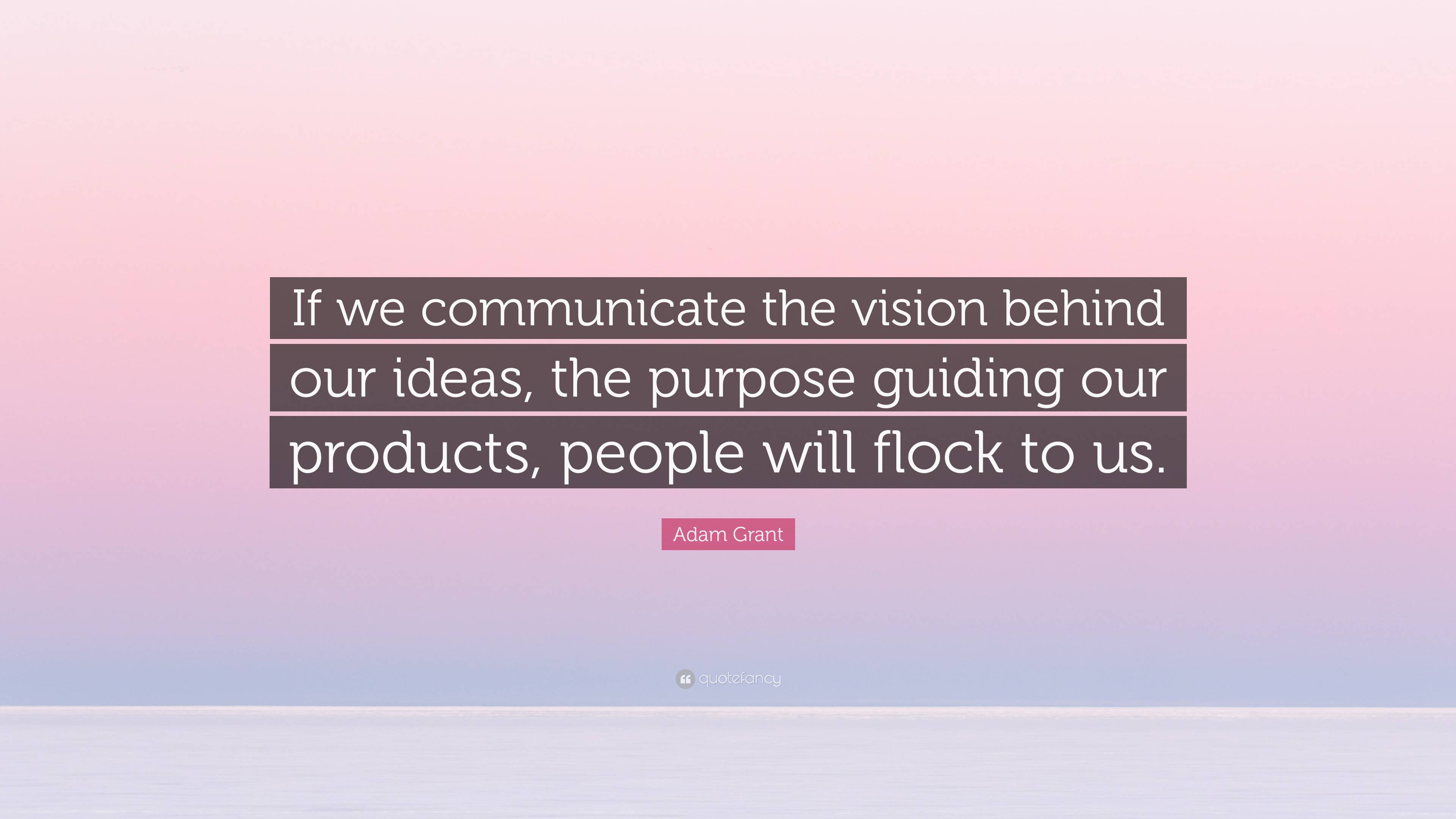 Adam Grant Quote: “If we communicate the vision behind our ideas, the ...