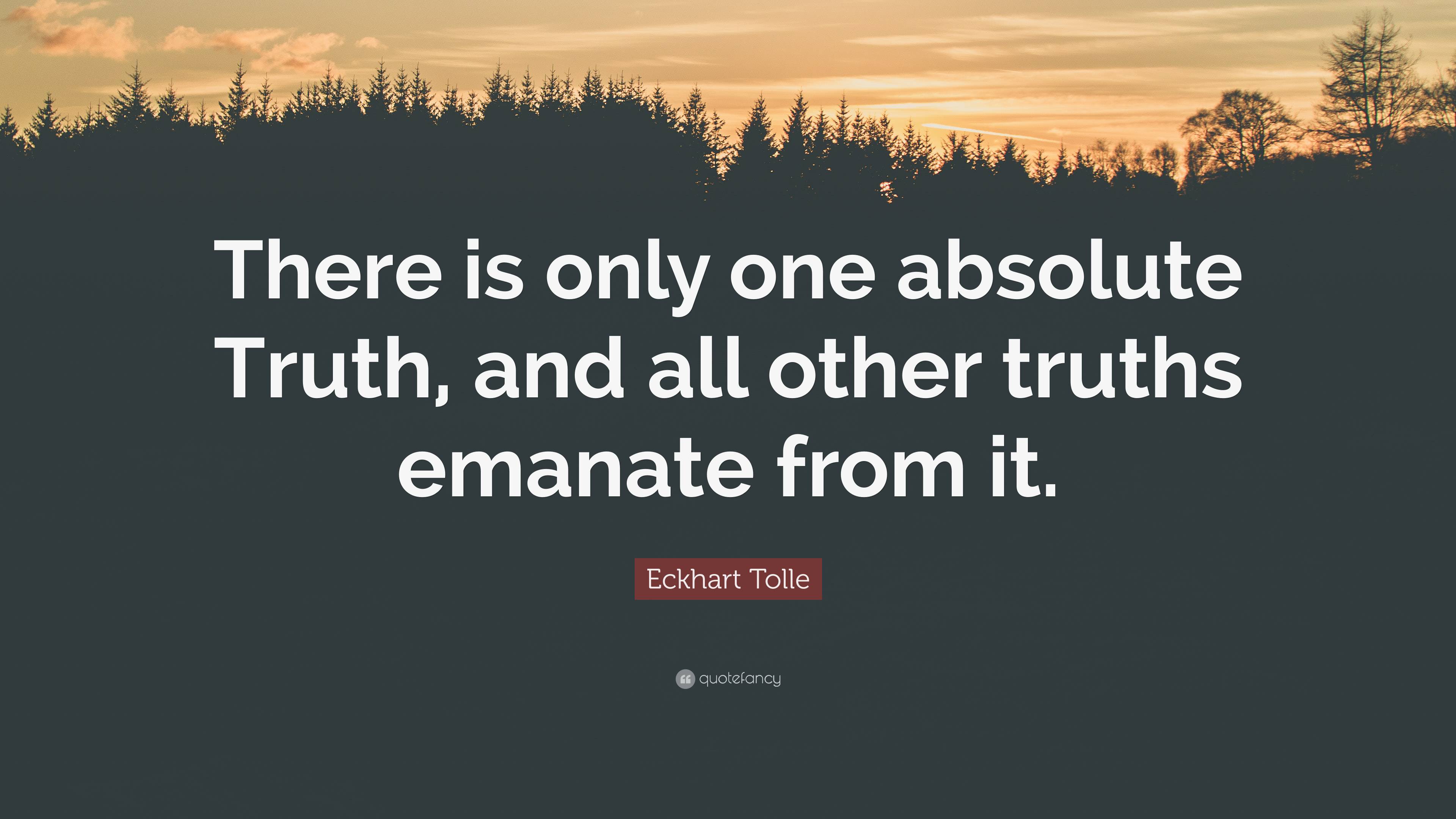 Eckhart Tolle Quote: “There is only one absolute Truth, and all other ...