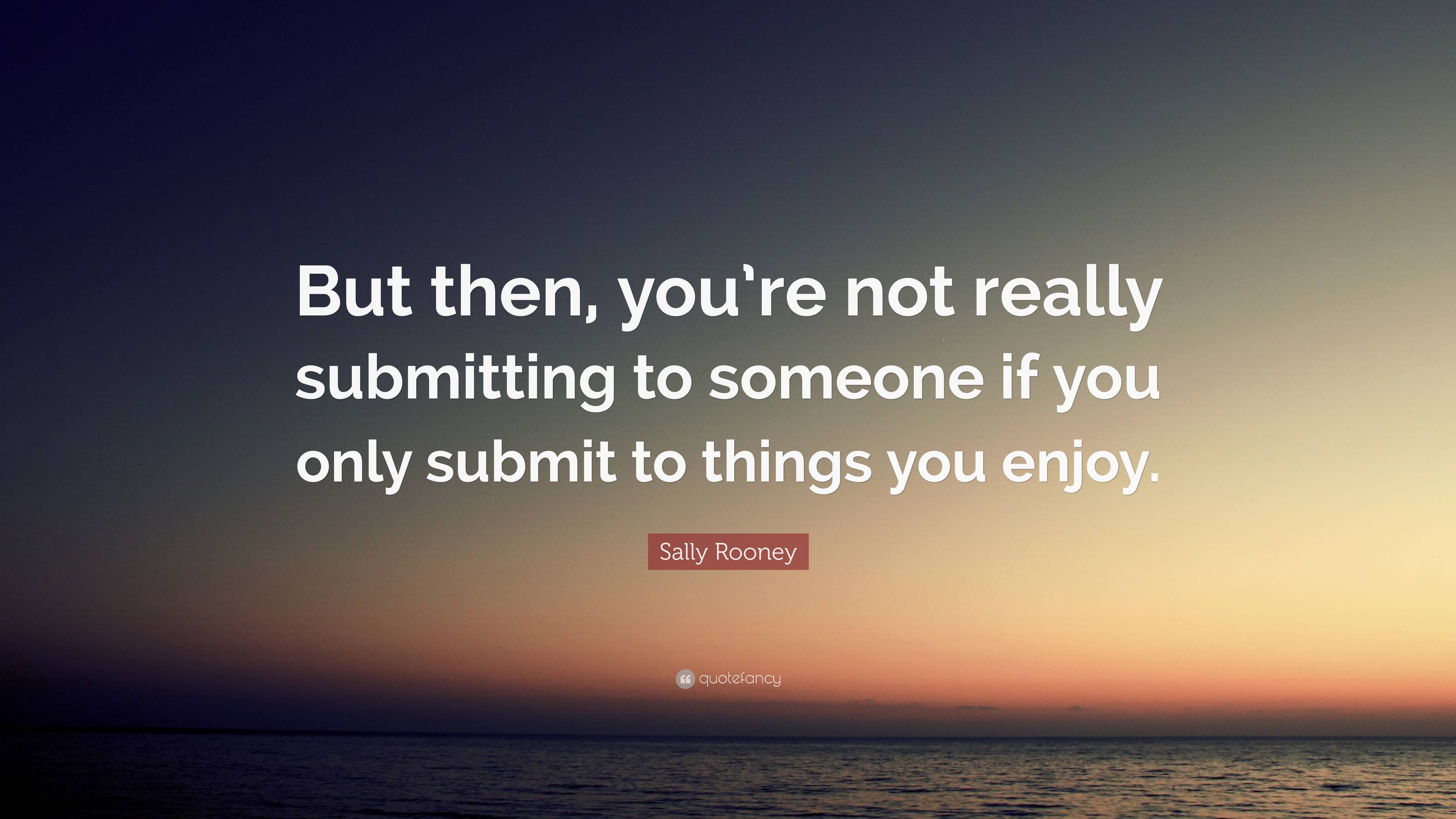 Sally Rooney Quote: “But then, you’re not really submitting to someone ...