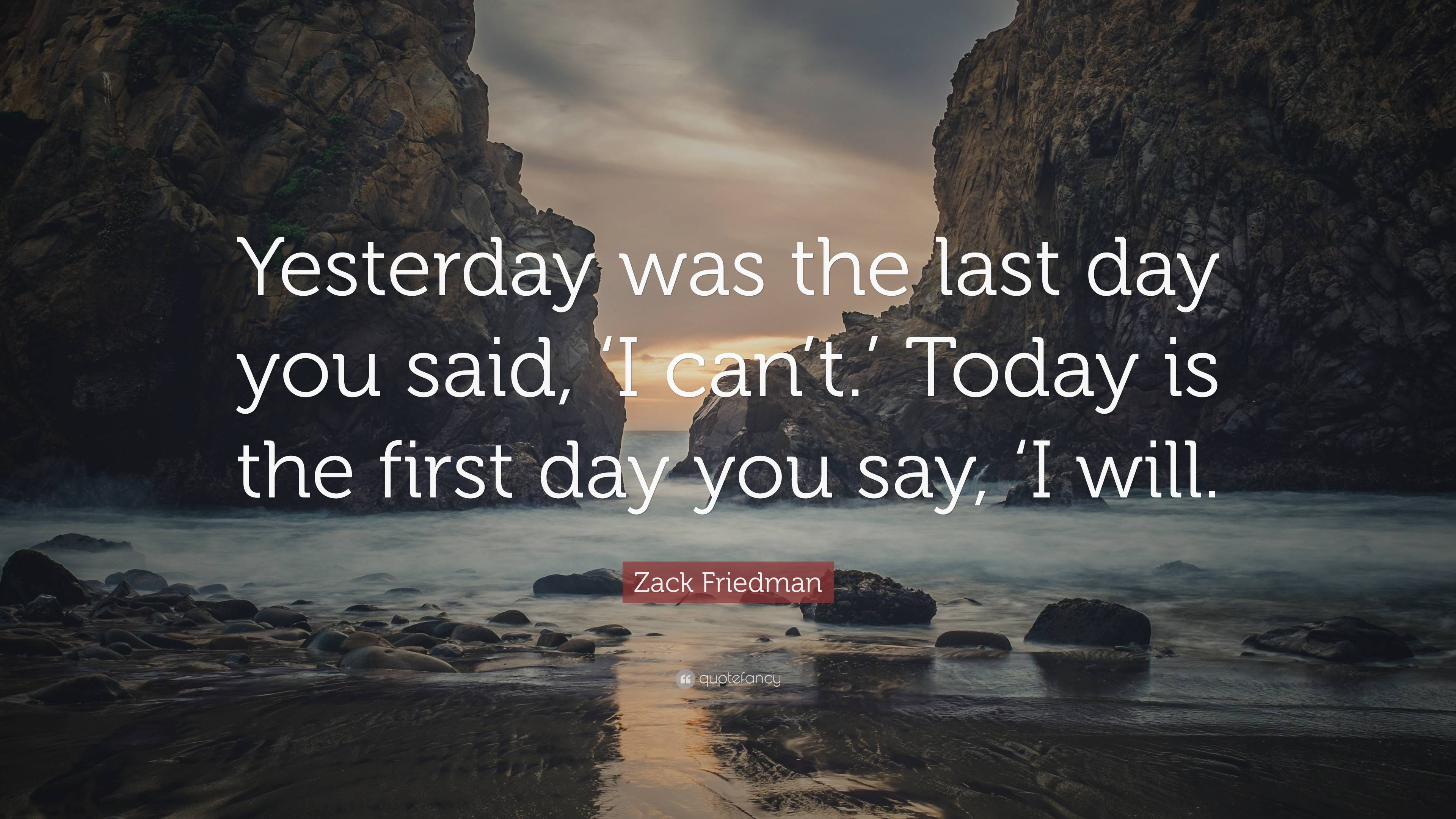 Zack Friedman Quote: “Yesterday was the last day you said, ‘I can’t ...