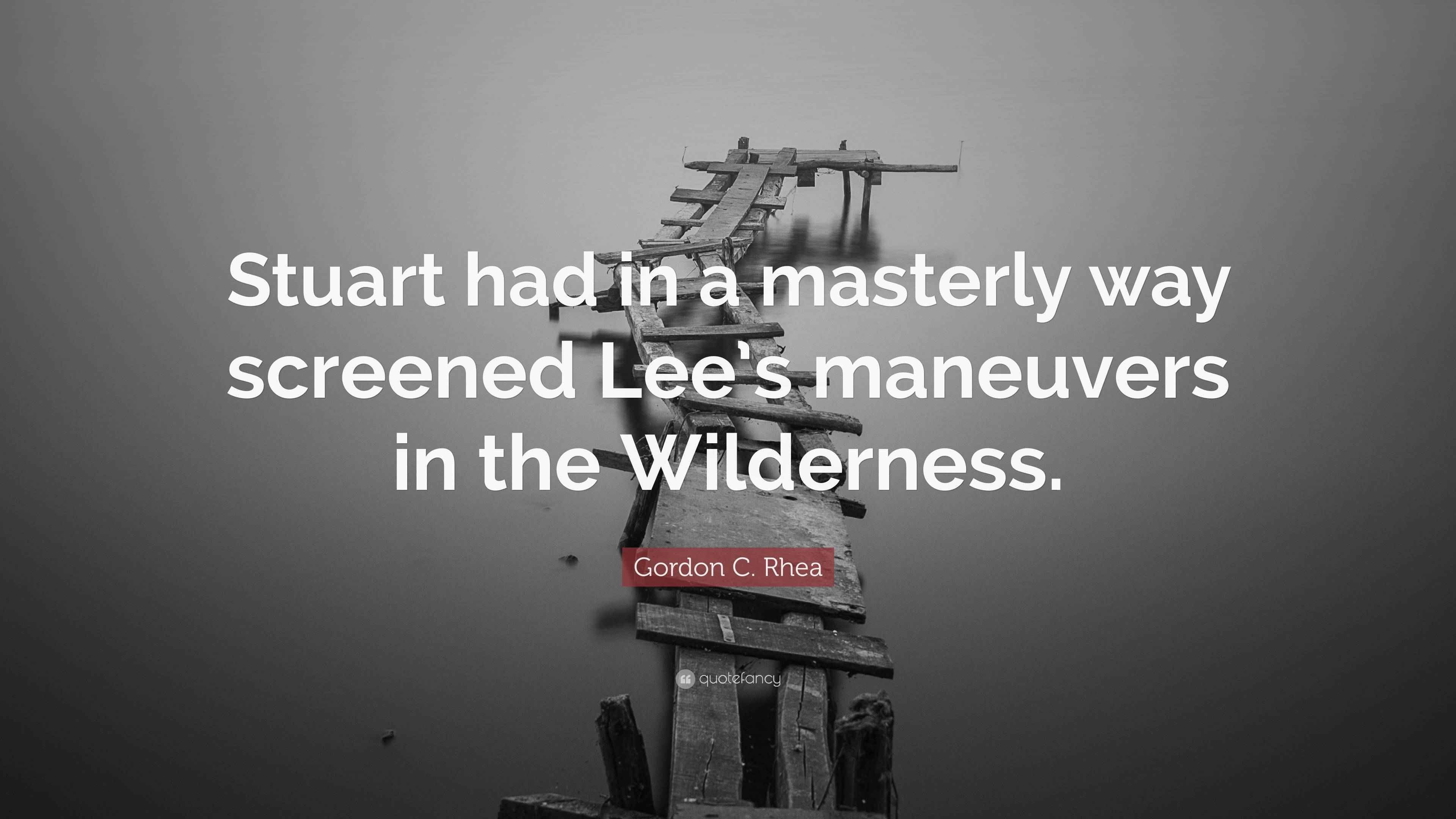 Gordon C. Rhea Quote: “Stuart had in a masterly way screened Lee’s ...