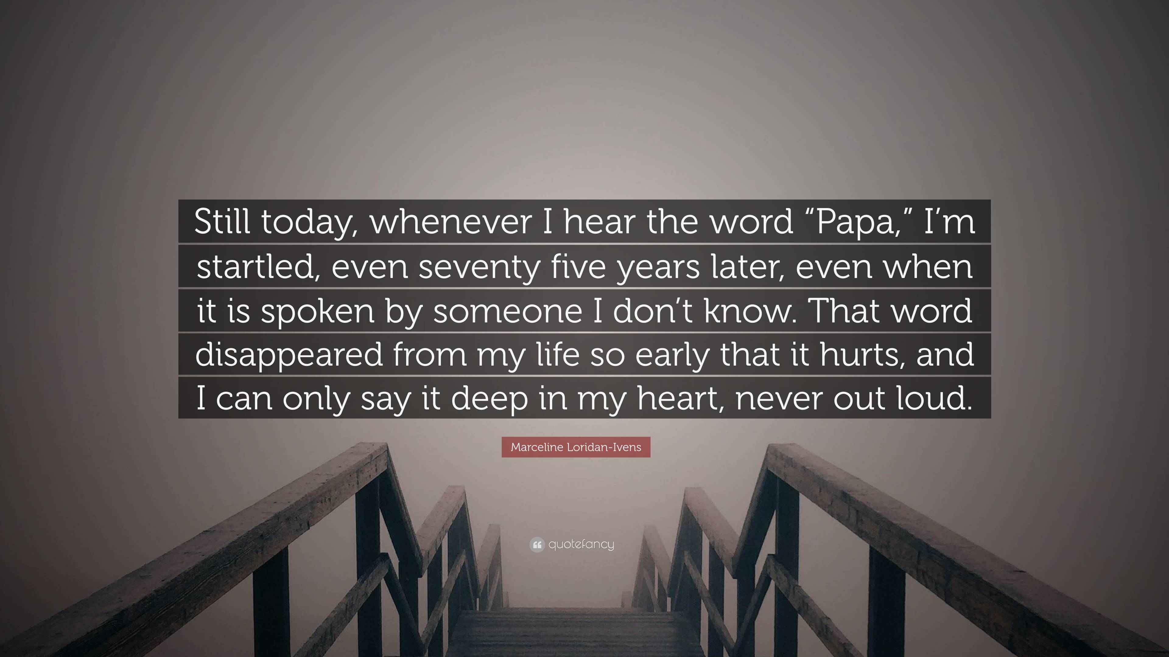 Marceline LoridanIvens Quote “Still today, whenever I hear the word “Papa,” I’m startled, even