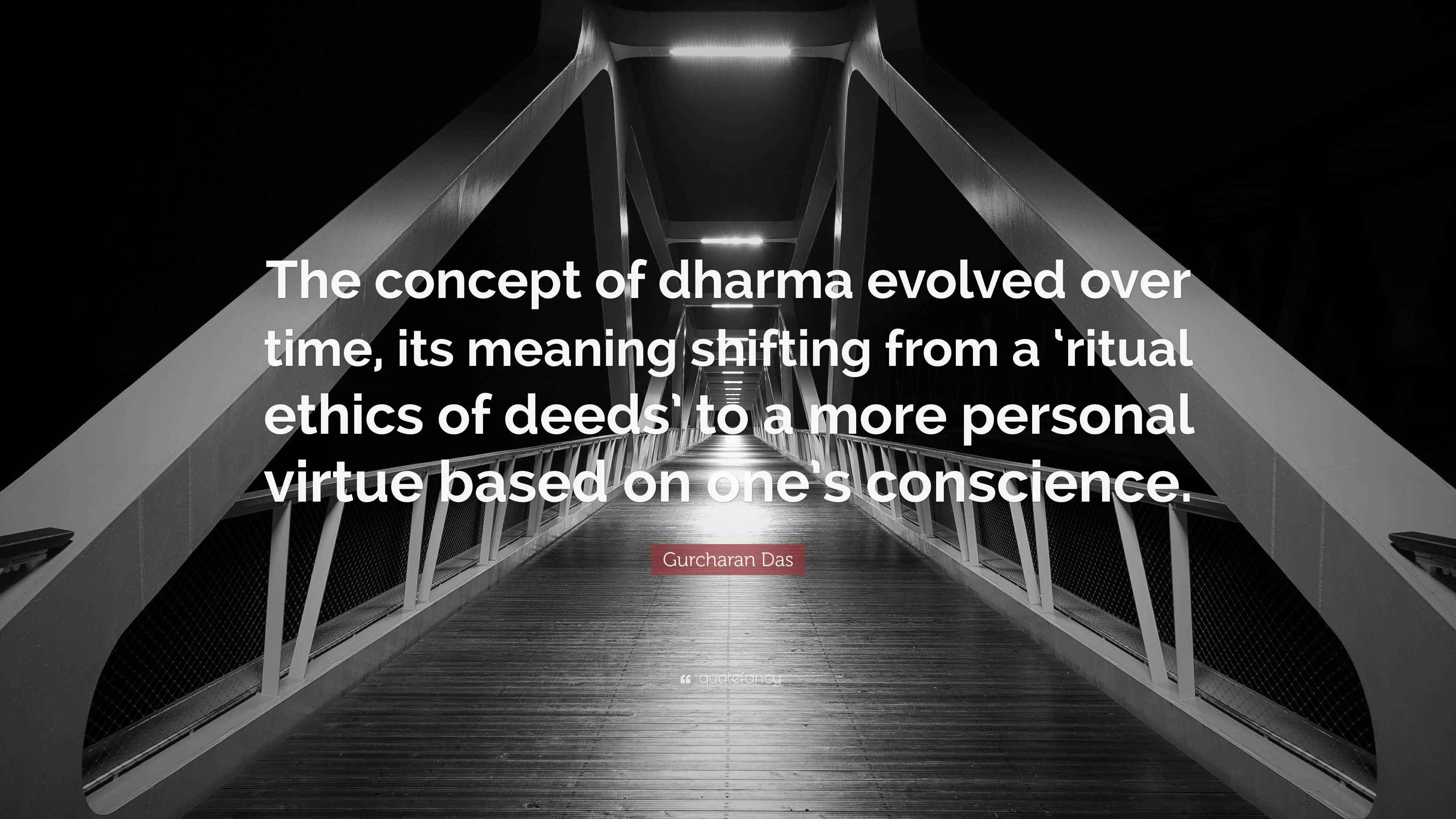 Gurcharan Das Quote “The concept of dharma evolved over time, its