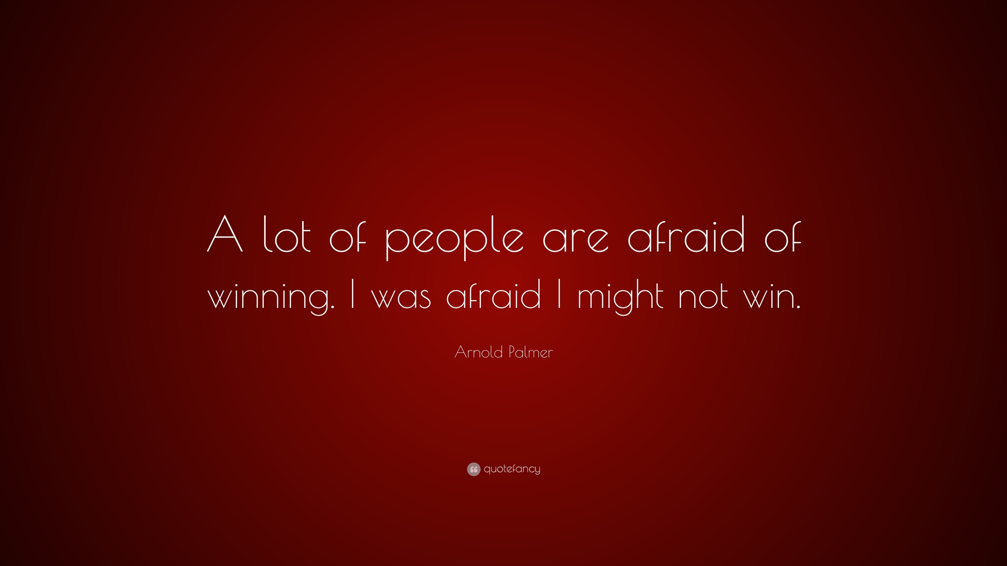 Arnold Palmer Quote: “A lot of people are afraid of winning. I was ...