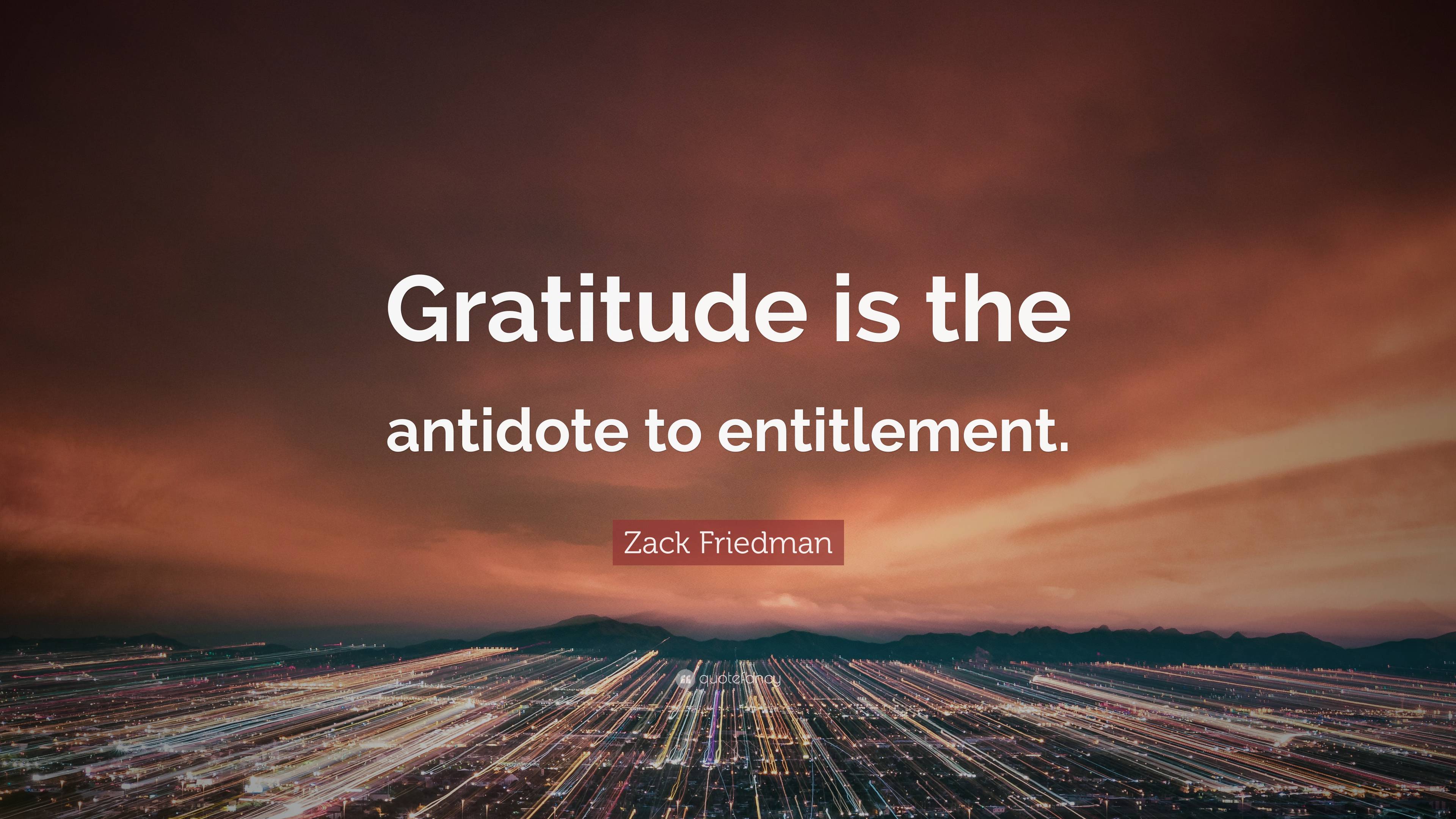 Zack Friedman Quote: “Gratitude is the antidote to entitlement.”