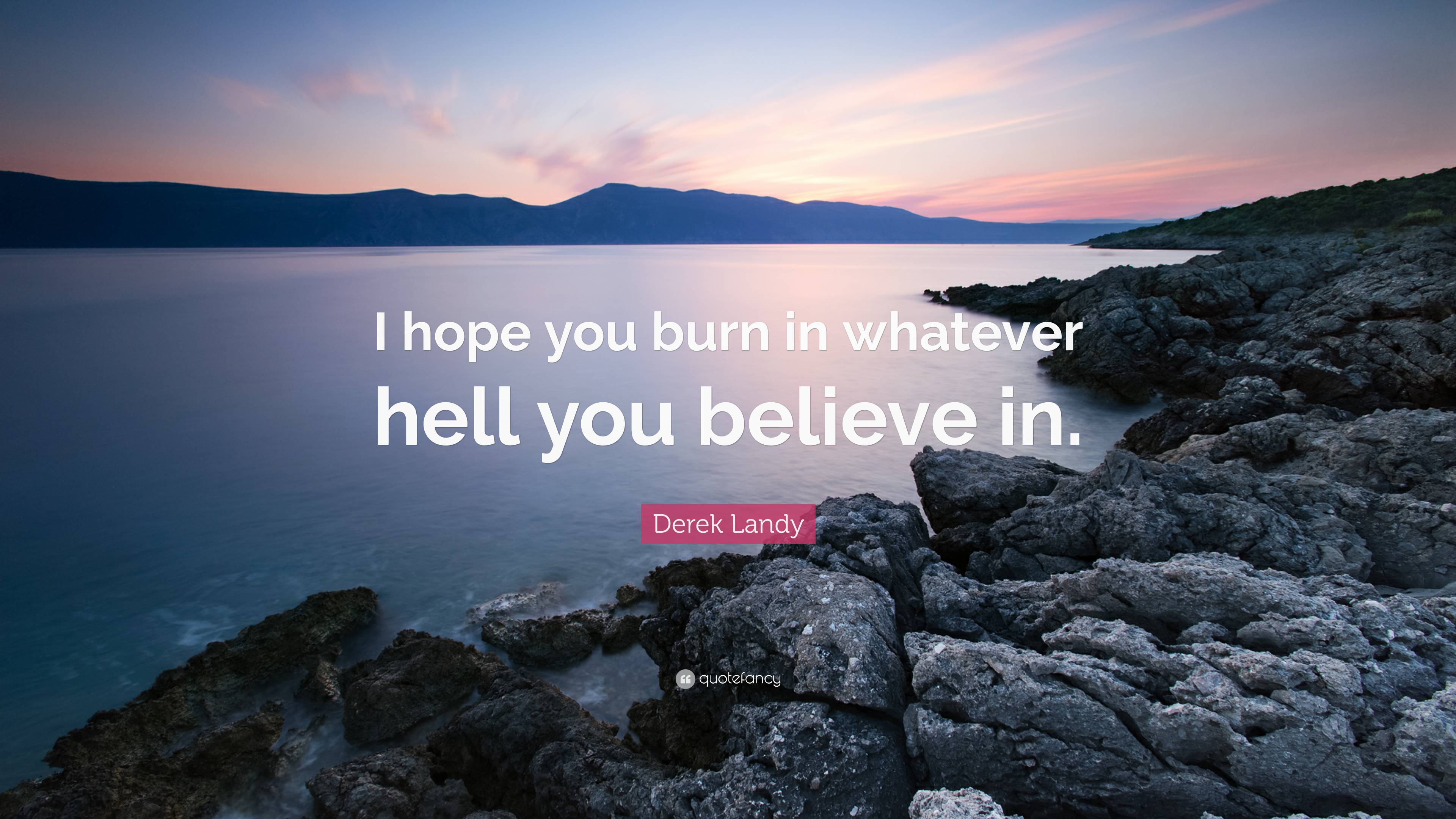 Derek Landy Quote: “I hope you burn in whatever hell you believe in.”