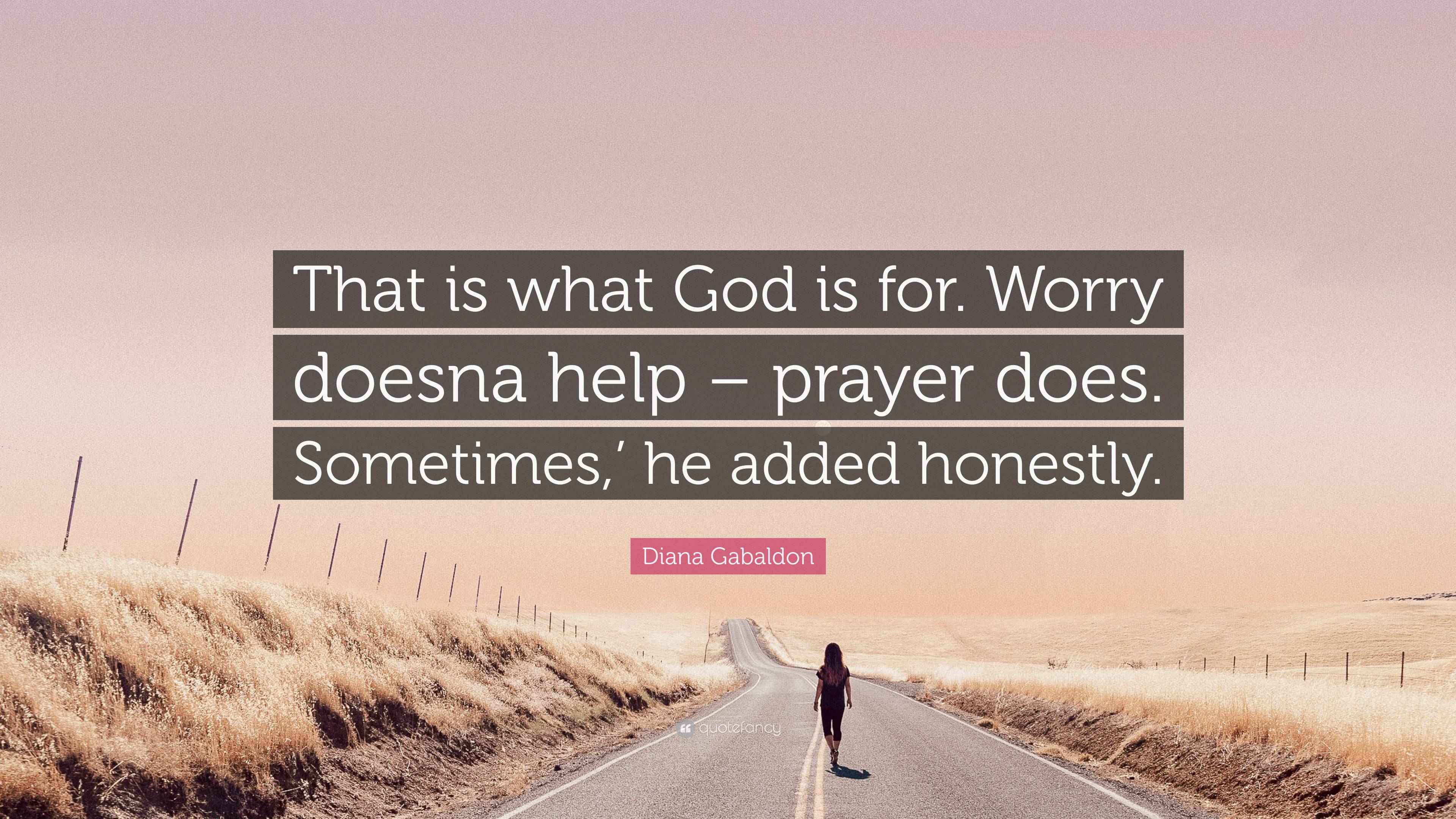 Diana Gabaldon Quote: “That is what God is for. Worry doesna help ...