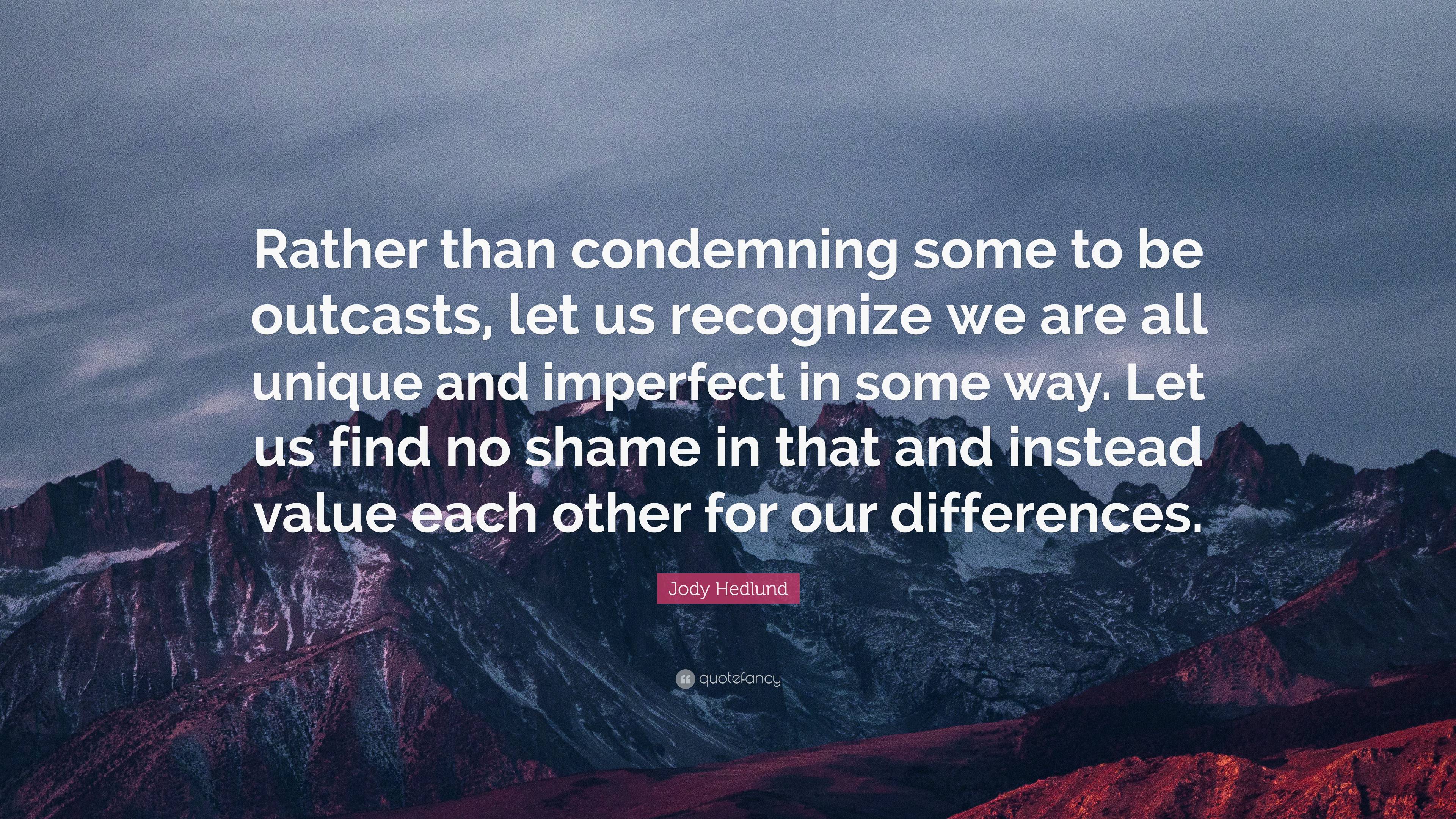 Jody Hedlund Quote: “Rather than condemning some to be outcasts, let us ...