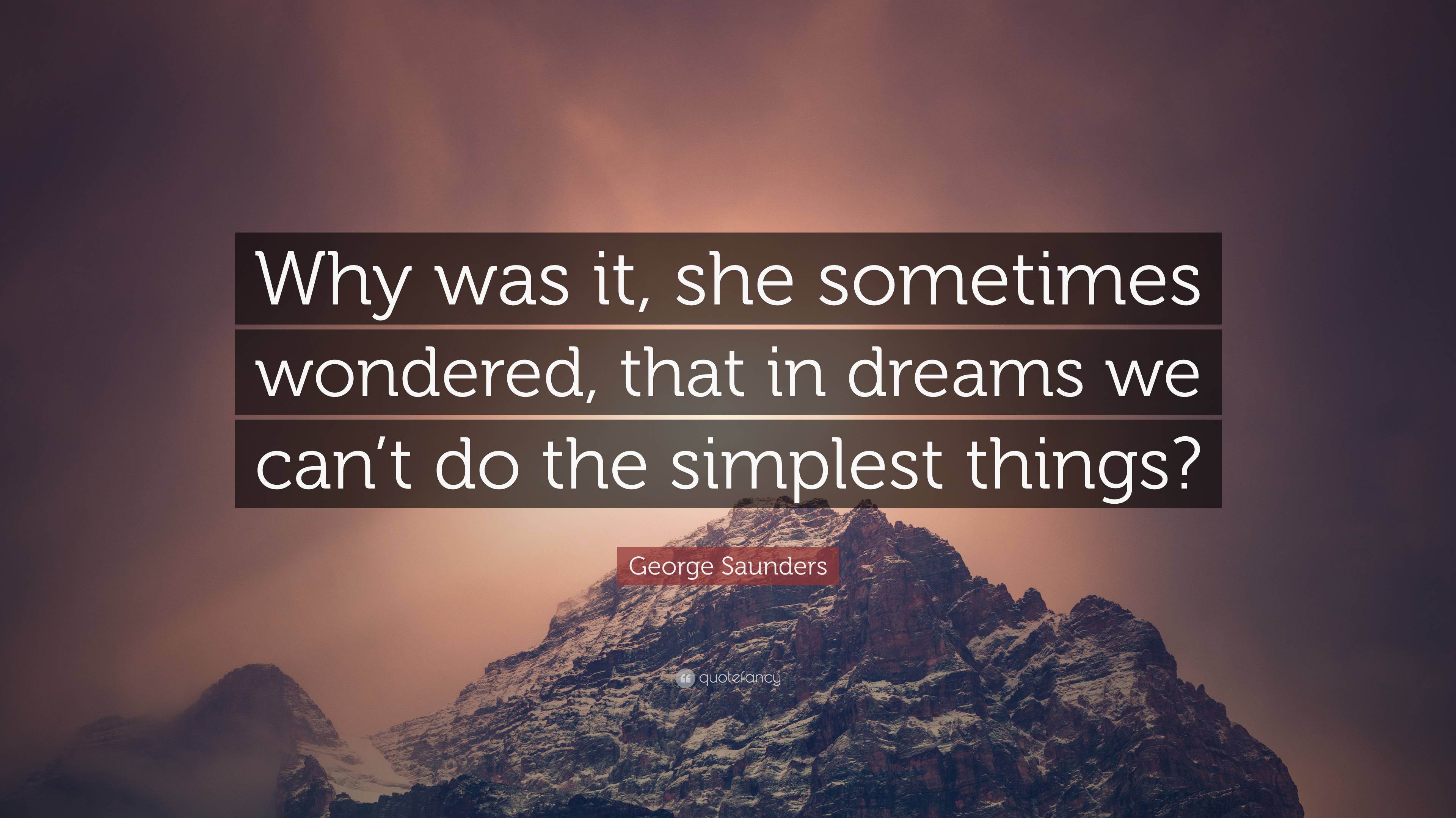 George Saunders Quote: “Why Was It, She Sometimes Wondered, That In ...