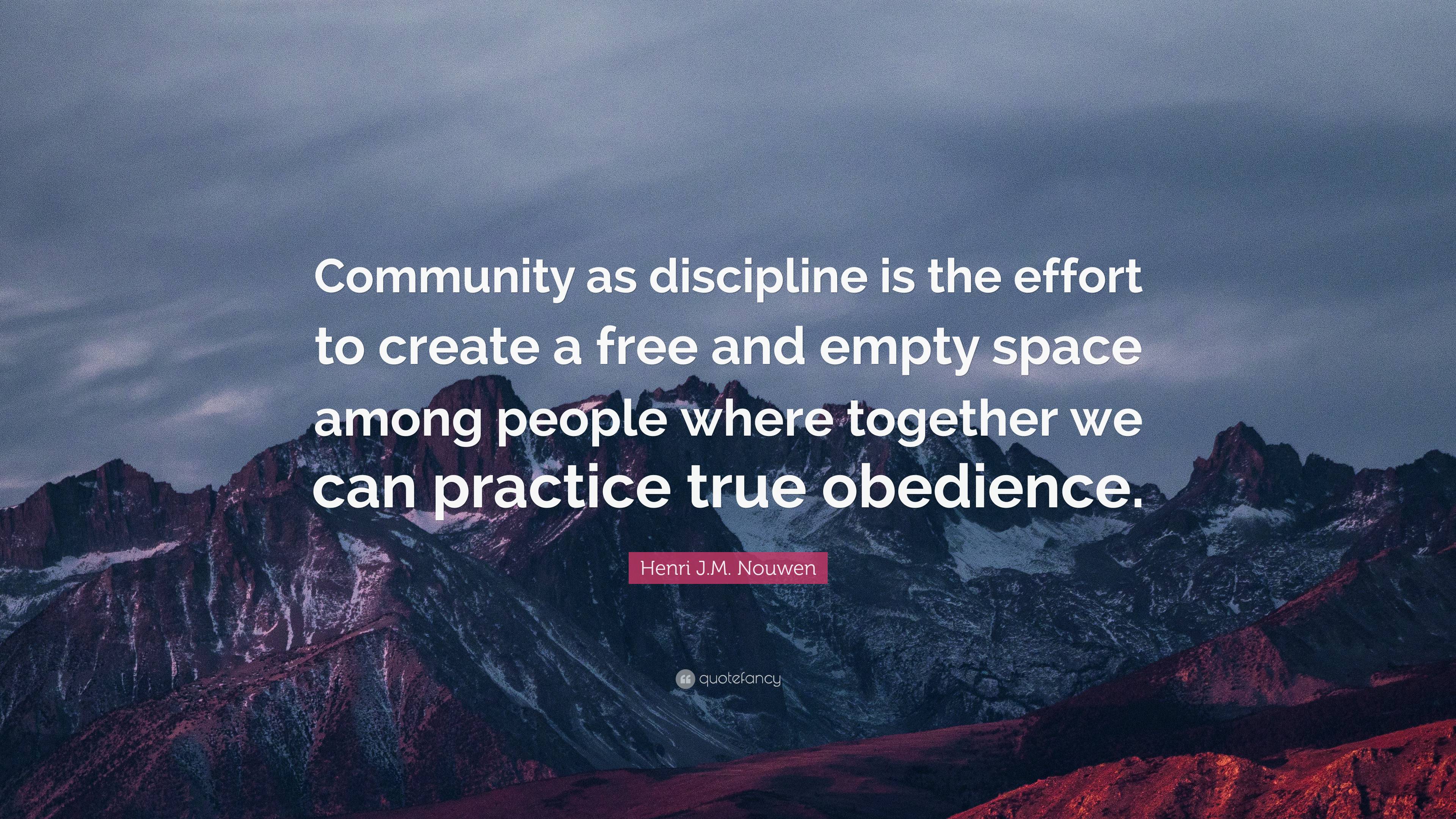 Henri J.M. Nouwen Quote: “Community As Discipline Is The Effort To ...