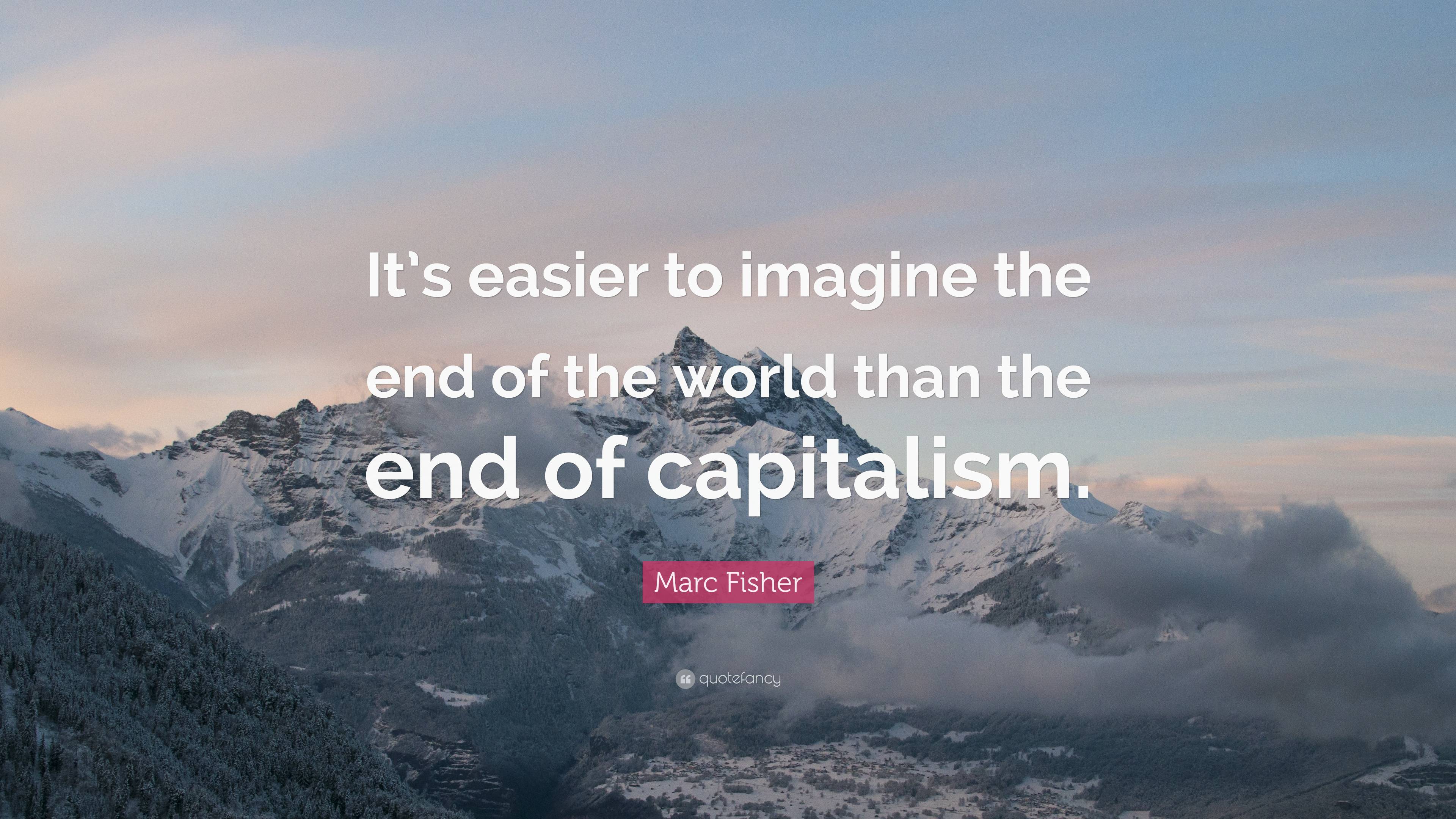 Marc Fisher Quote “It’s easier to imagine the end of the world than