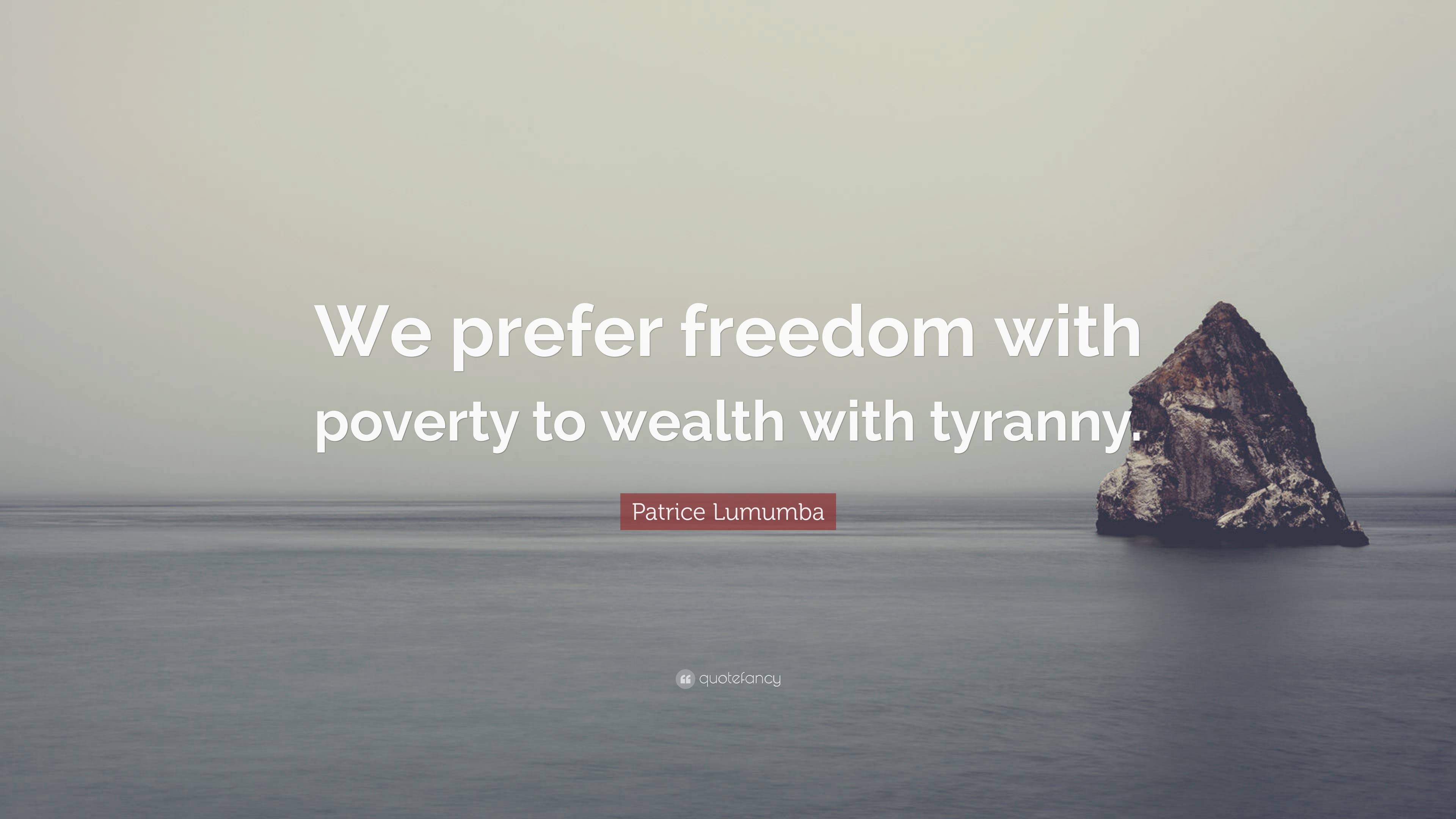 Patrice Lumumba Quote: “we Prefer Freedom With Poverty To Wealth With 