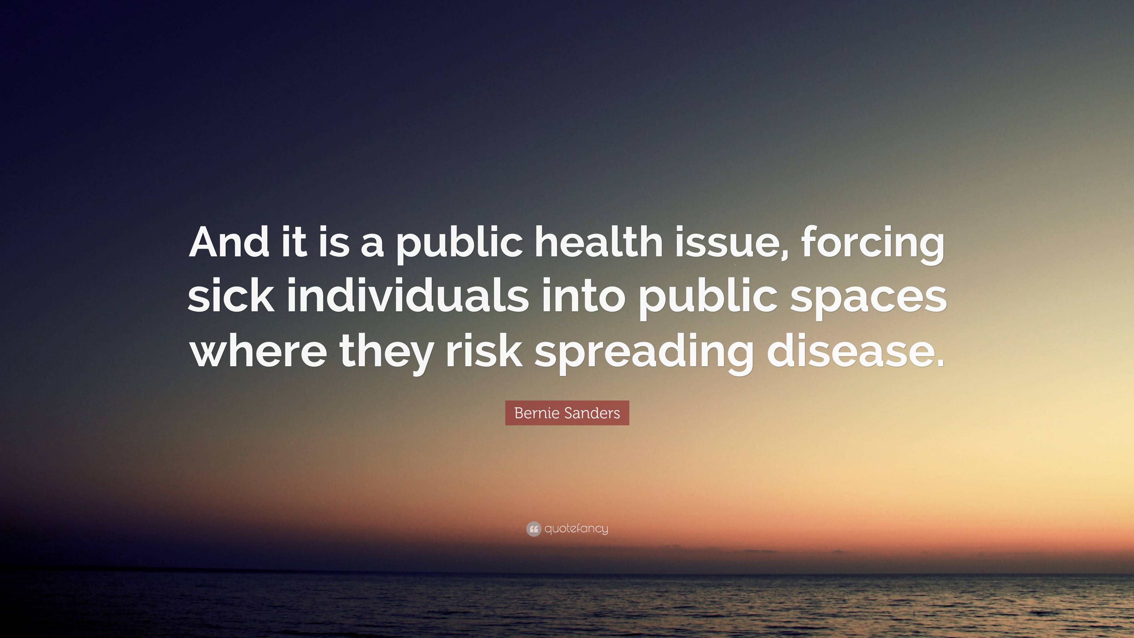 Bernie Sanders Quote: “And it is a public health issue, forcing sick ...