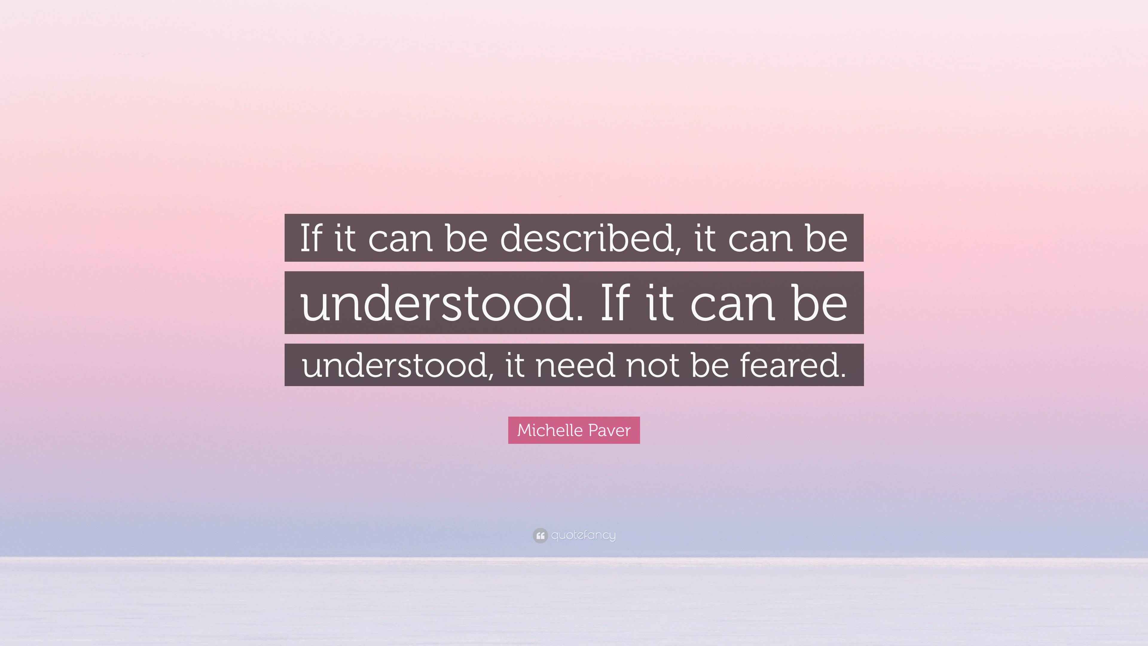 Michelle Paver Quote “If it can be described, it can be understood. If it can be understood, it