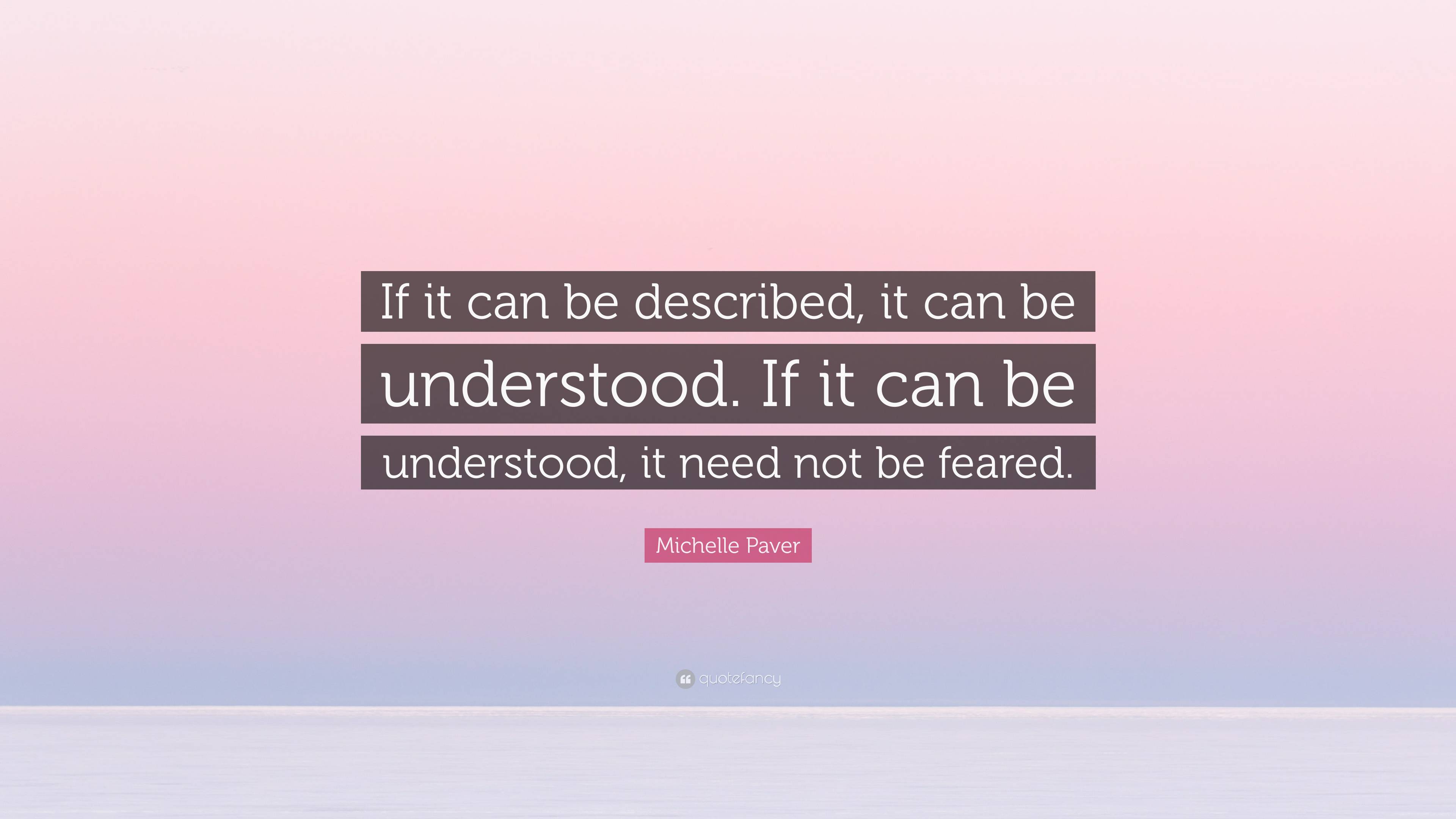 Michelle Paver Quote: “If it can be described, it can be understood. If ...
