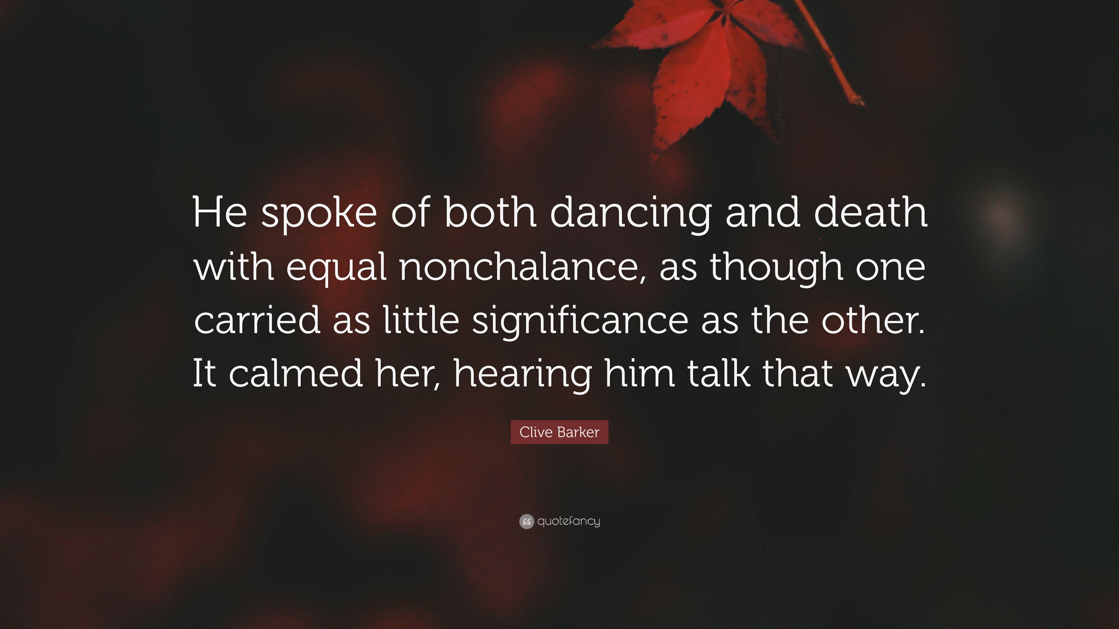 Clive Barker Quote He spoke of both dancing and death with equal